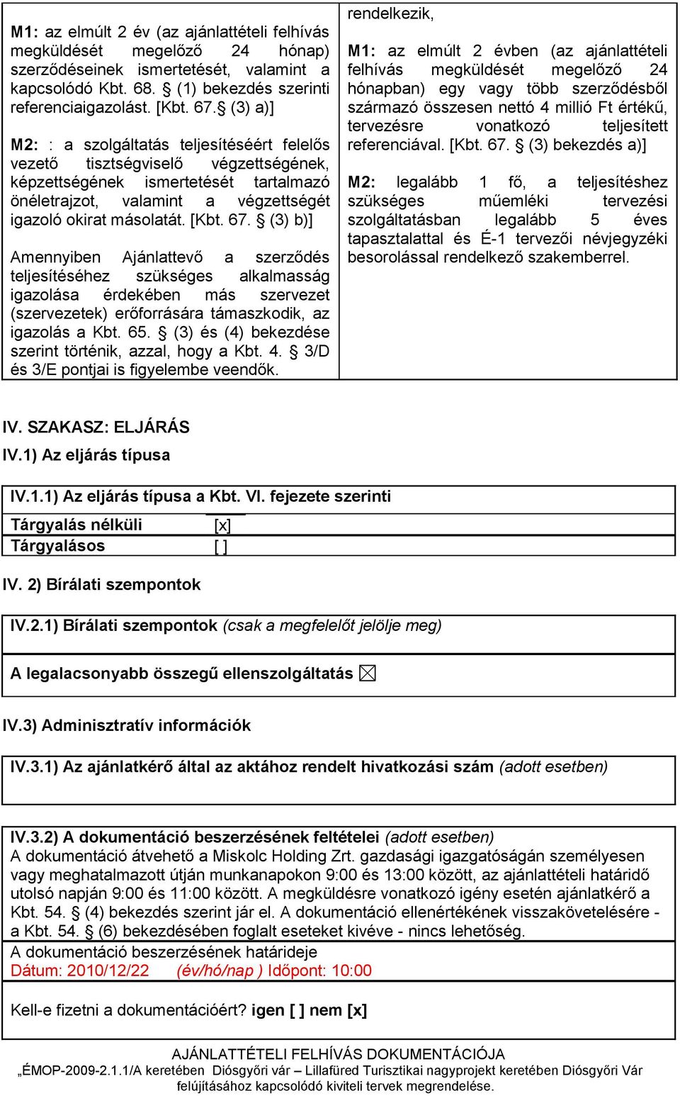 67. (3) b)] Amennyiben Ajánlattevő a szerződés teljesítéséhez szükséges alkalmasság igazolása érdekében más szervezet (szervezetek) erőforrására támaszkodik, az igazolás a Kbt. 65.