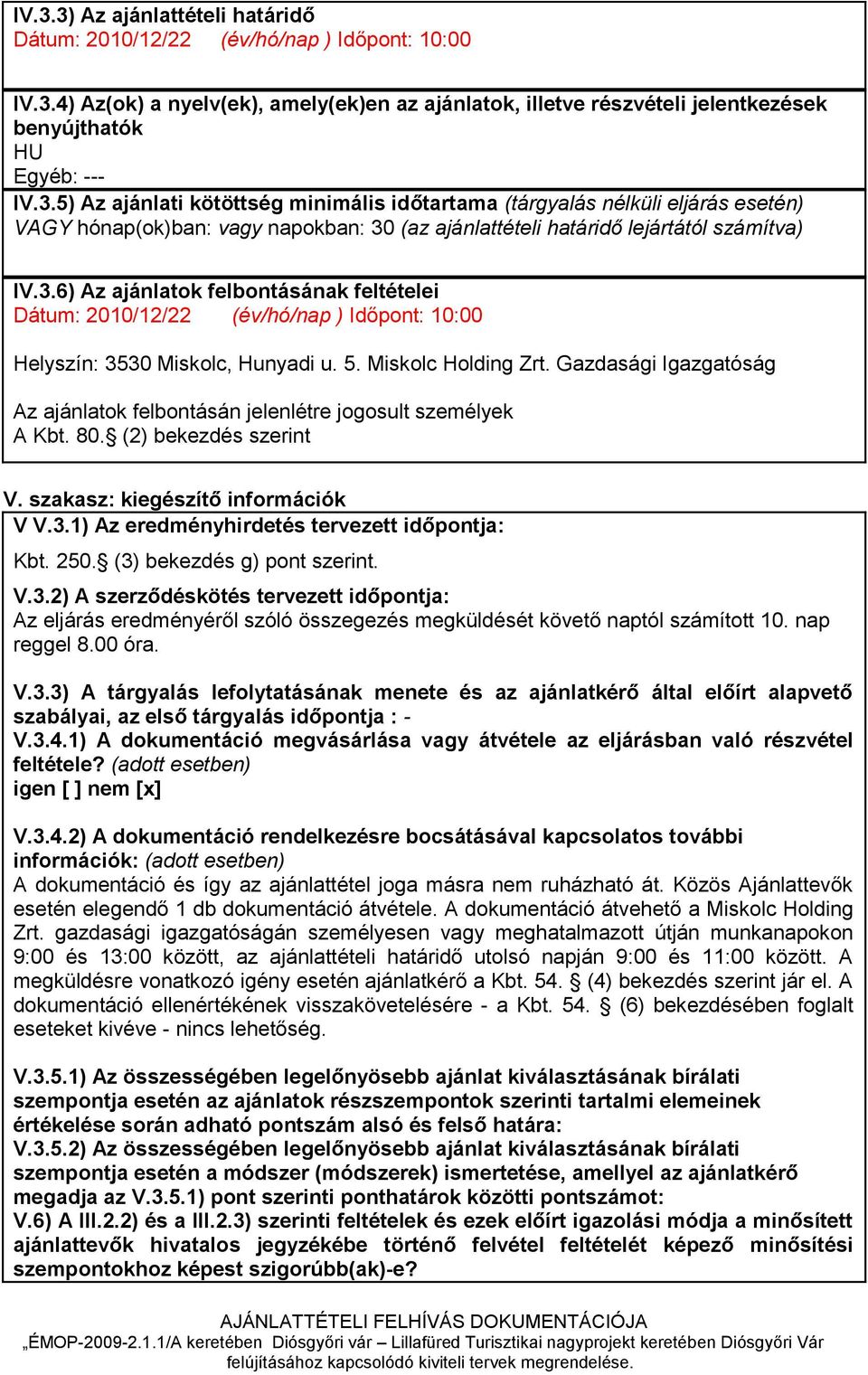 Gazdasági Igazgatóság Az ajánlatok felbontásán jelenlétre jogosult személyek A Kbt. 80. (2) bekezdés szerint V. szakasz: kiegészítő információk V V.3.1) Az eredményhirdetés tervezett időpontja: Kbt.