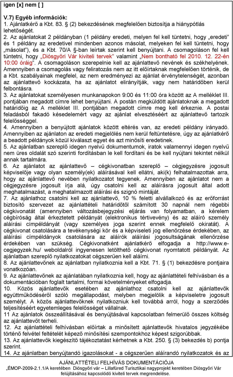70/A -ban leírtak szerint kell benyújtani. A csomagoláson fel kell tüntetni, hogy Diósgyőri Vár kiviteli tervek valamint Nem bontható fel 2010. 12. 22-én 10:00 óráig.