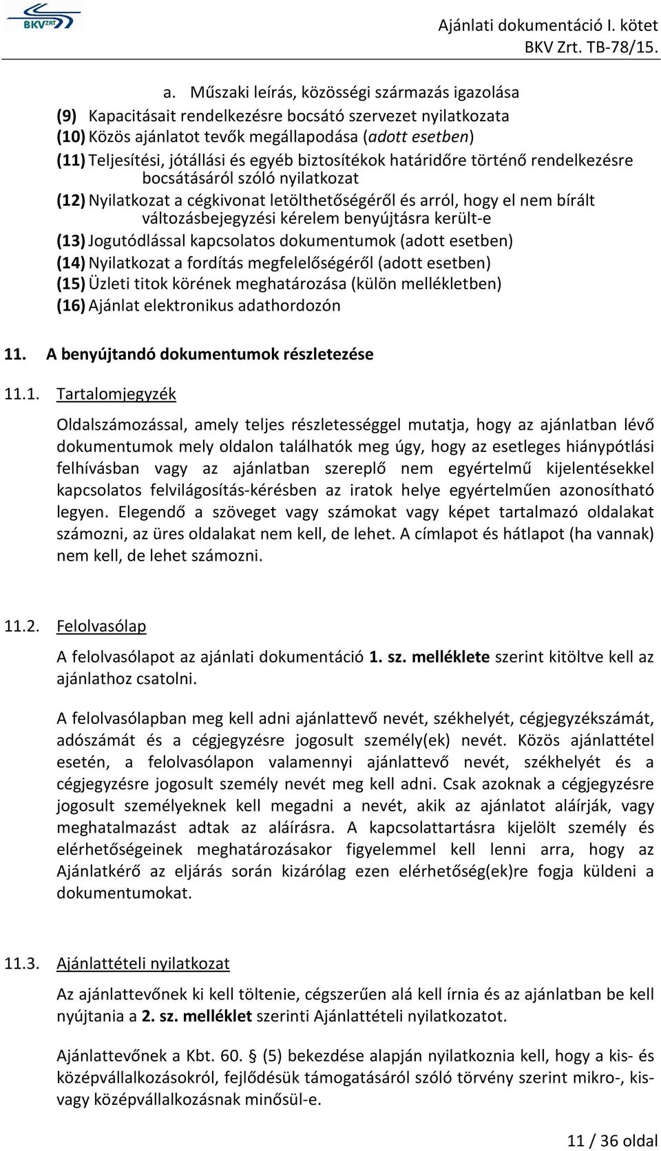 került-e (13) Jogutódlással kapcsolatos dokumentumok (adott esetben) (14) Nyilatkozat a fordítás megfelelőségéről (adott esetben) (15) Üzleti titok körének meghatározása (külön mellékletben) (16)