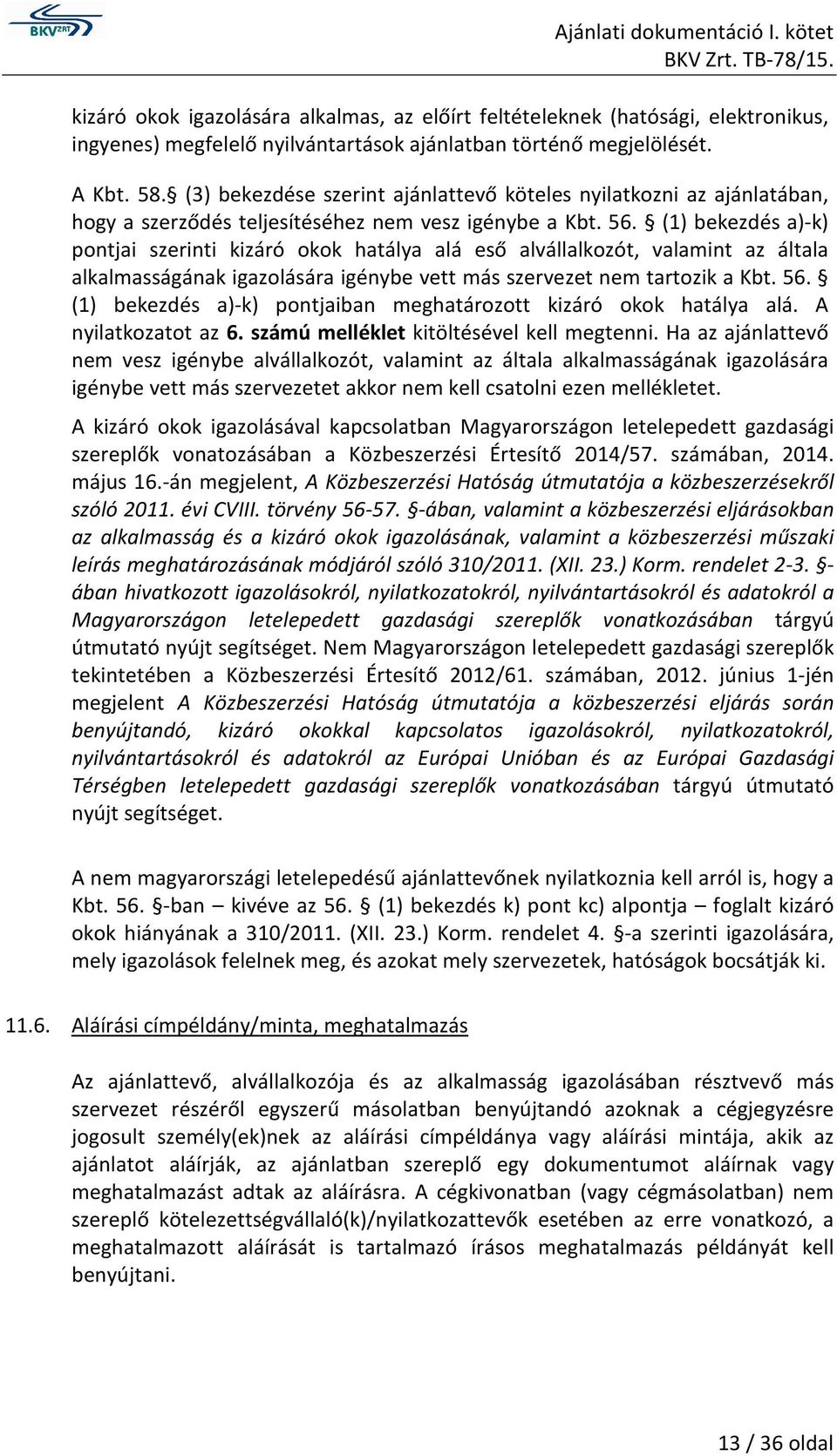 (1) bekezdés a)-k) pontjai szerinti kizáró okok hatálya alá eső alvállalkozót, valamint az általa alkalmasságának igazolására igénybe vett más szervezet nem tartozik a Kbt. 56.