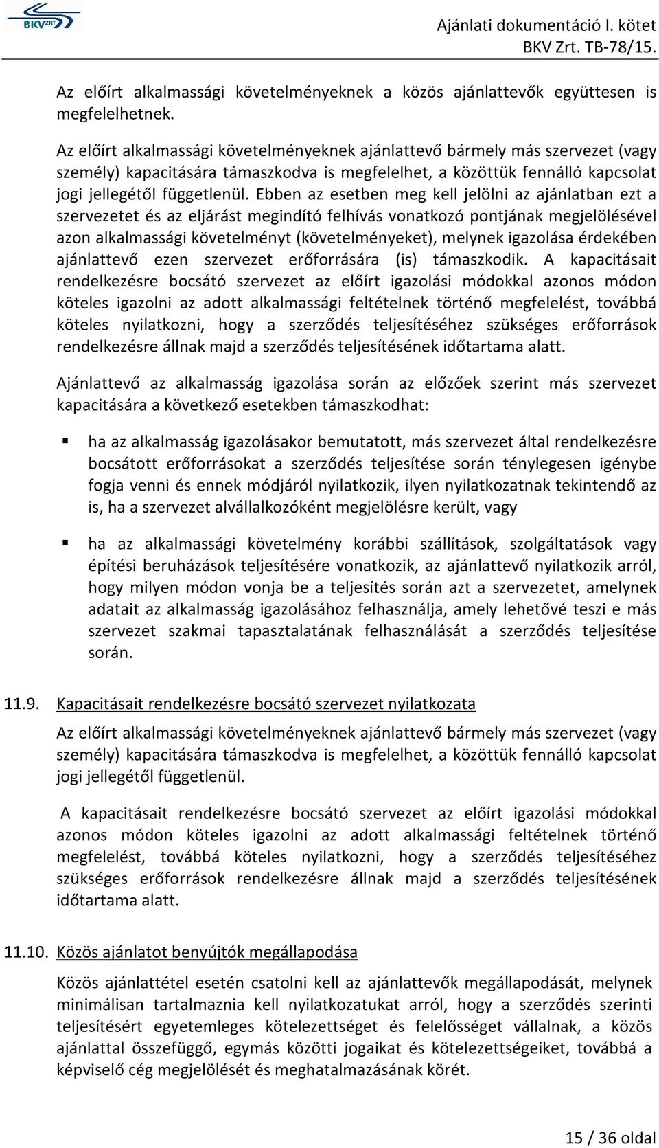 Ebben az esetben meg kell jelölni az ajánlatban ezt a szervezetet és az eljárást megindító felhívás vonatkozó pontjának megjelölésével azon alkalmassági követelményt (követelményeket), melynek