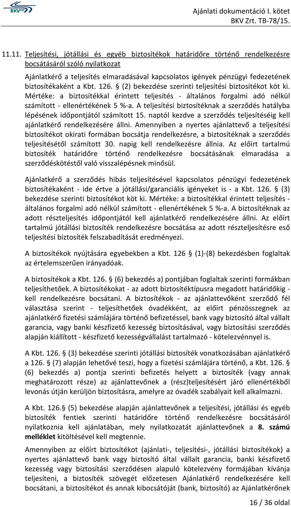 A teljesítési biztosítéknak a szerződés hatályba lépésének időpontjától számított 15. naptól kezdve a szerződés teljesítéséig kell ajánlatkérő rendelkezésére állni.