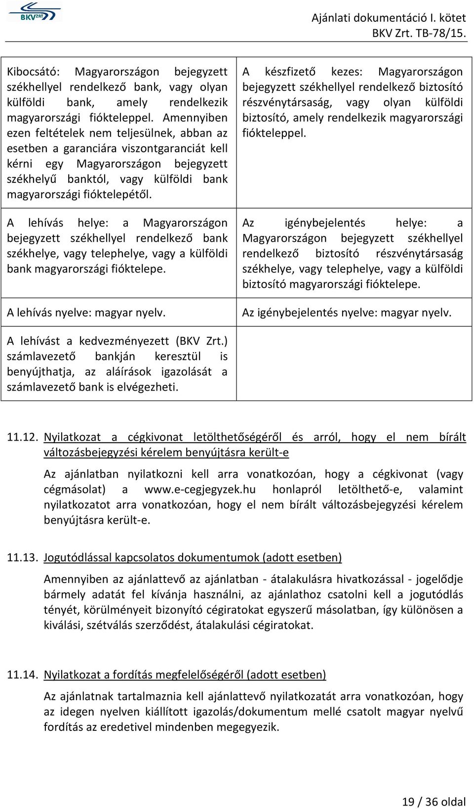 A lehívás helye: a Magyarországon bejegyzett székhellyel rendelkező bank székhelye, vagy telephelye, vagy a külföldi bank magyarországi fióktelepe. A lehívás nyelve: magyar nyelv.