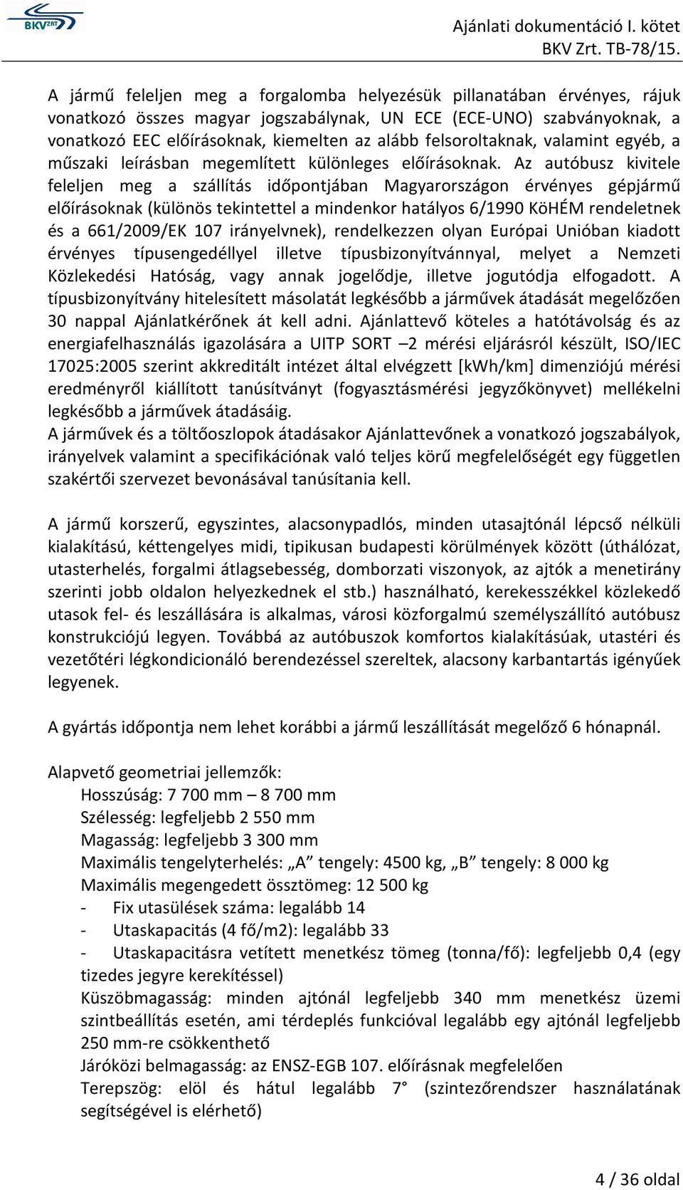 Az autóbusz kivitele feleljen meg a szállítás időpontjában Magyarországon érvényes gépjármű előírásoknak (különös tekintettel a mindenkor hatályos 6/1990 KöHÉM rendeletnek és a 661/2009/EK 107