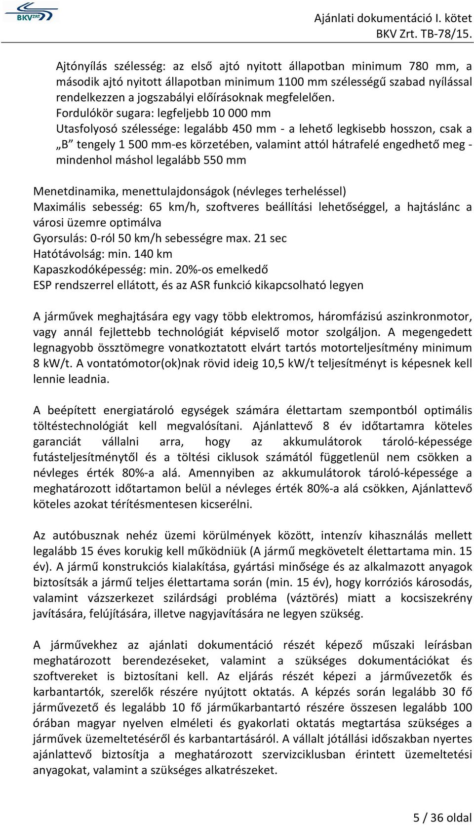 mindenhol máshol legalább 550 mm Menetdinamika, menettulajdonságok (névleges terheléssel) Maximális sebesség: 65 km/h, szoftveres beállítási lehetőséggel, a hajtáslánc a városi üzemre optimálva