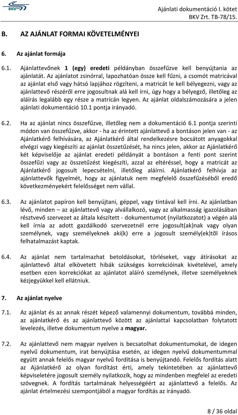 alá kell írni, úgy hogy a bélyegző, illetőleg az aláírás legalább egy része a matricán legyen. Az ajánlat oldalszámozására a jelen ajánlati dokumentáció 10.1 pontja irányadó. 6.2.