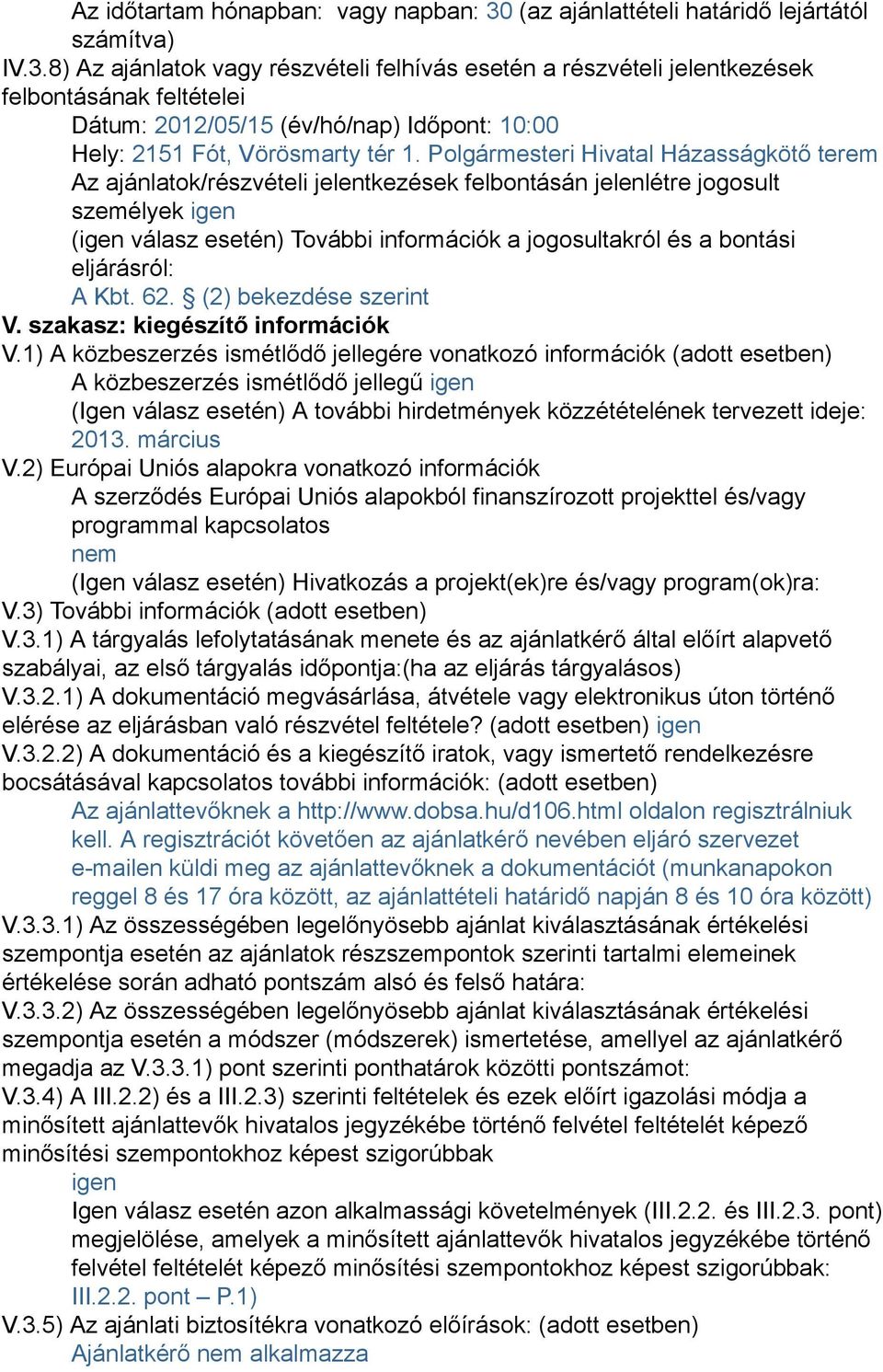 8) Az ajánlatok vagy részvételi felhívás esetén a részvételi jelentkezések felbontásának feltételei Dátum: 2012/05/15 (év/hó/nap) Időpont: 10:00 Hely: 2151 Fót, Vörösmarty tér 1.