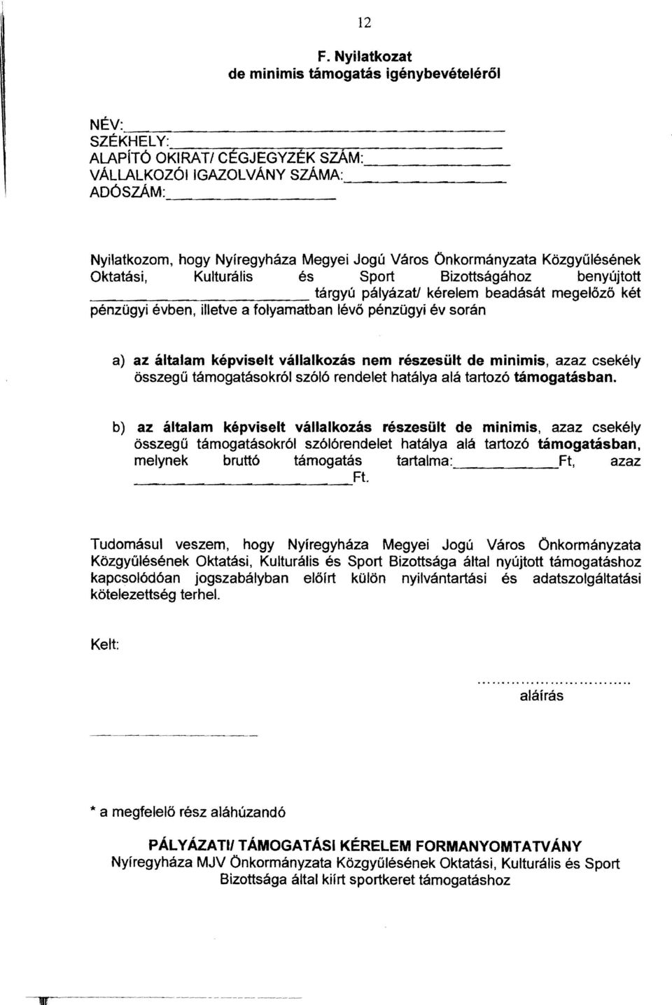 tárgyú pályázati kérelem beadását megelőző két pénzügyi évben, illetve a folyamatban lévő pénzügyi év során a) az általam képviselt vállalkozás nem részesült de minimis, azaz csekély összegű