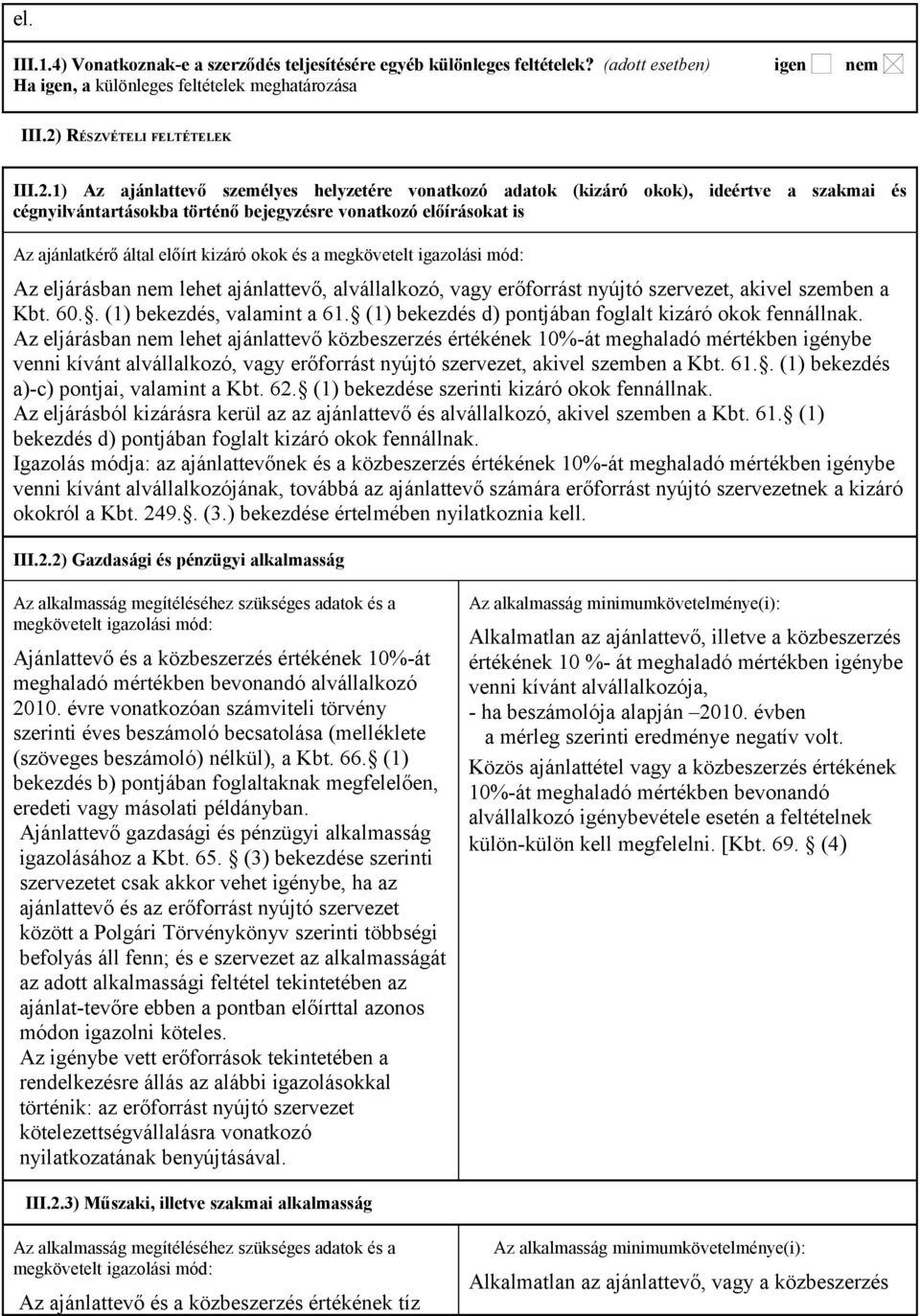 1) Az ajánlattevő személyes helyzetére vonatkozó adatok (kizáró okok), ideértve a szakmai és cégnyilvántartásokba történő bejegyzésre vonatkozó előírásokat is Az ajánlatkérő által előírt kizáró okok