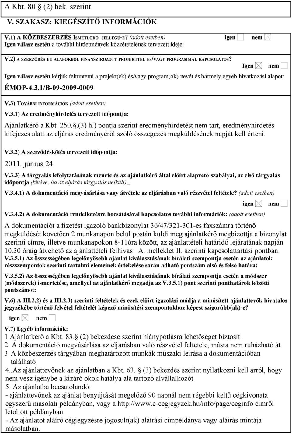 Igen válasz esetén kérjük feltüntetni a projekt(ek) és/vagy program(ok) nevét és bármely egyéb hivatkozási alapot: ÉMOP-4.3.1/B-09-2009-0009 V.3) TOVÁBBI INFORMÁCIÓK (adott esetben) V.3.1) Az eredményhirdetés tervezett időpontja: Ajánlatkérő a Kbt.