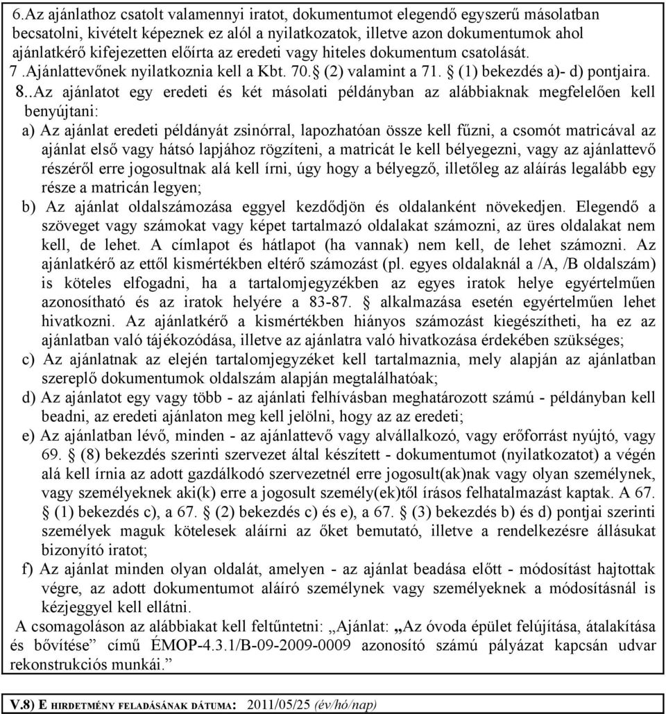 .Az ajánlatot egy eredeti és két másolati példányban az alábbiaknak megfelelően kell benyújtani: a) Az ajánlat eredeti példányát zsinórral, lapozhatóan össze kell fűzni, a csomót matricával az