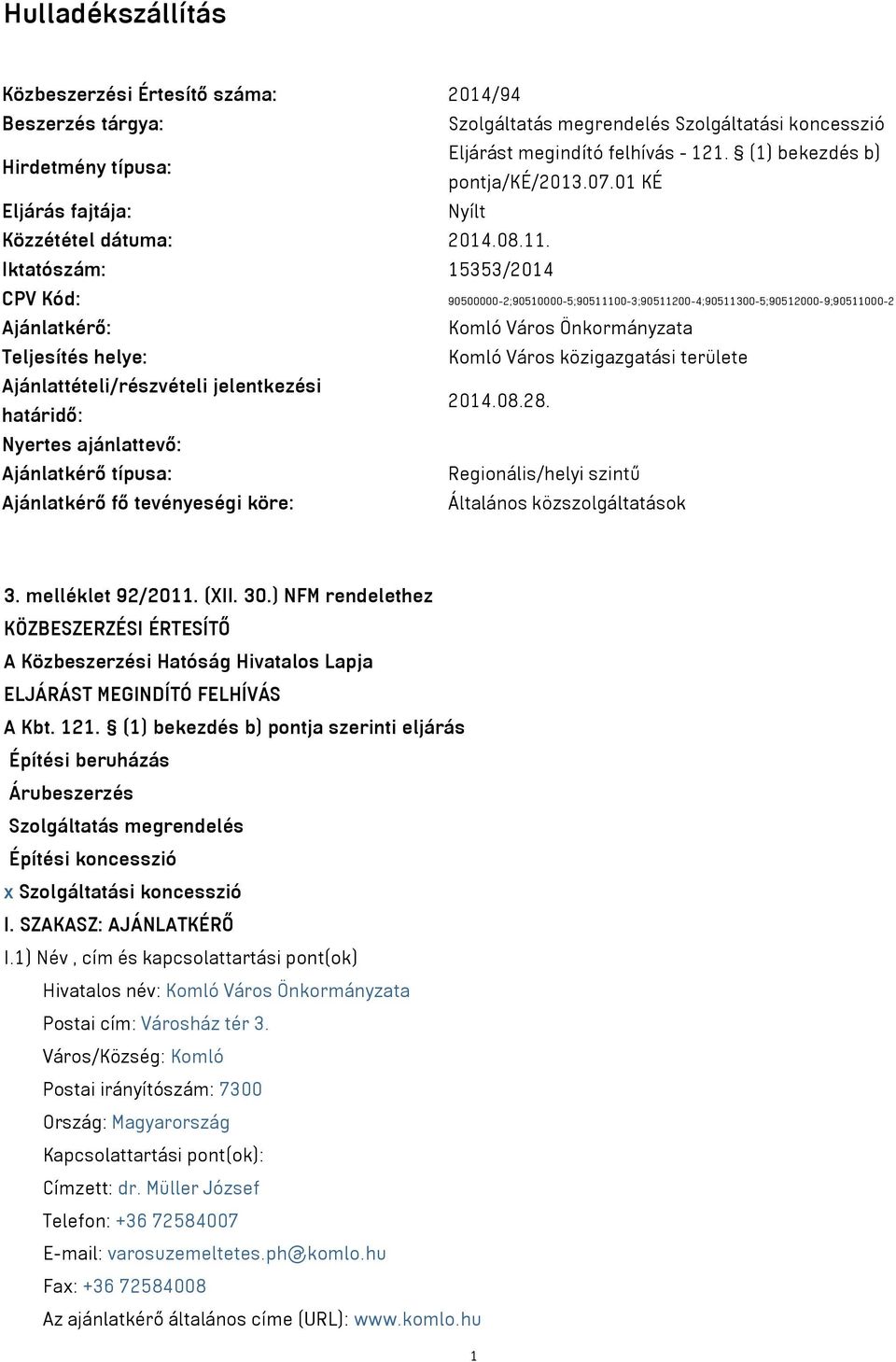 Iktatószám: 15353/2014 CPV Kód: 90500000-2;90510000-5;90511100-3;90511200-4;90511300-5;90512000-9;90511000-2 Ajánlatkérő: Komló Város Önkormányzata Teljesítés helye: Komló Város közigazgatási