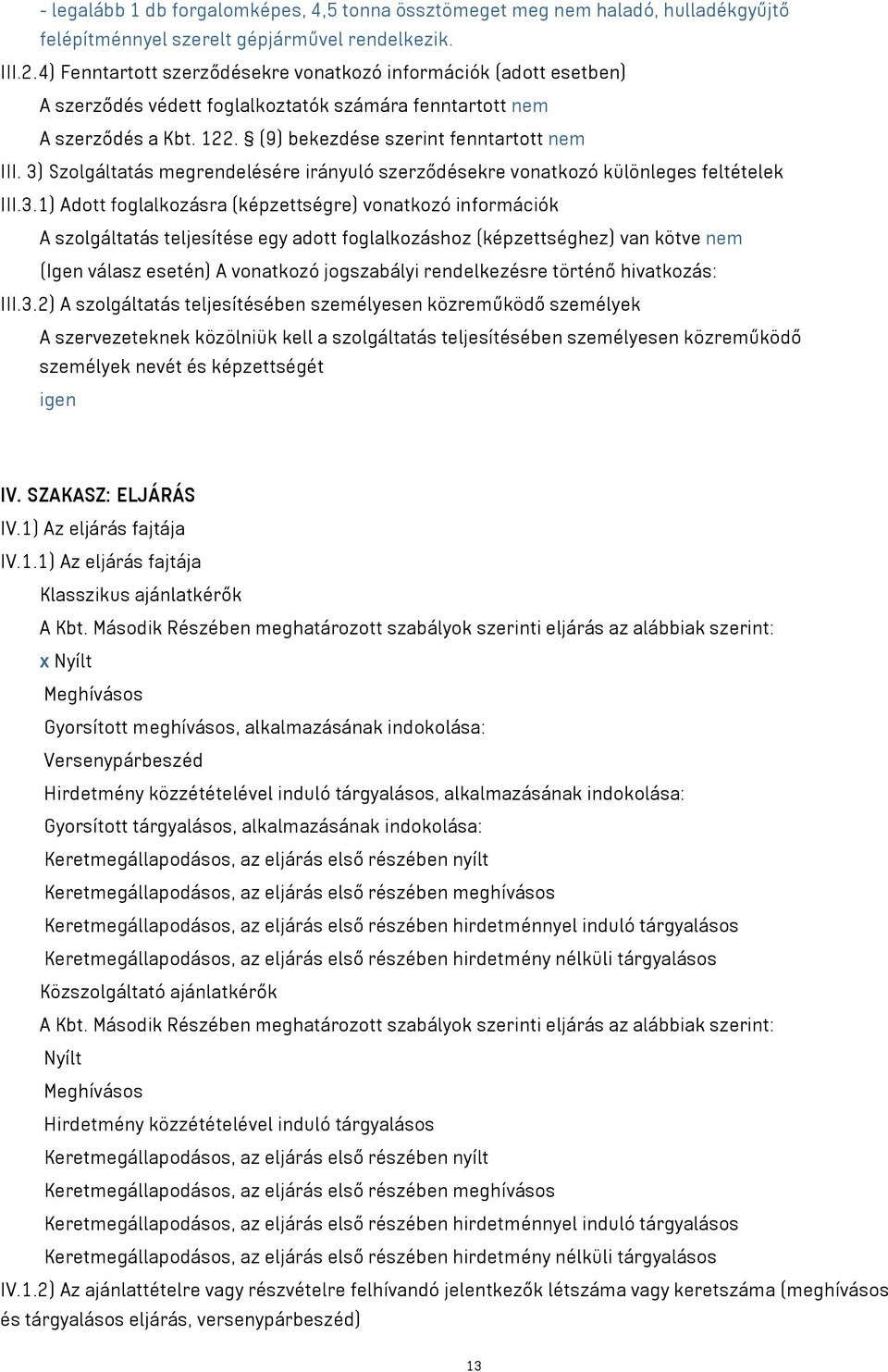 3) Szolgáltatás megrendelésére irányuló szerződésekre vonatkozó különleges feltételek III.3.1) Adott foglalkozásra (képzettségre) vonatkozó információk A szolgáltatás teljesítése egy adott