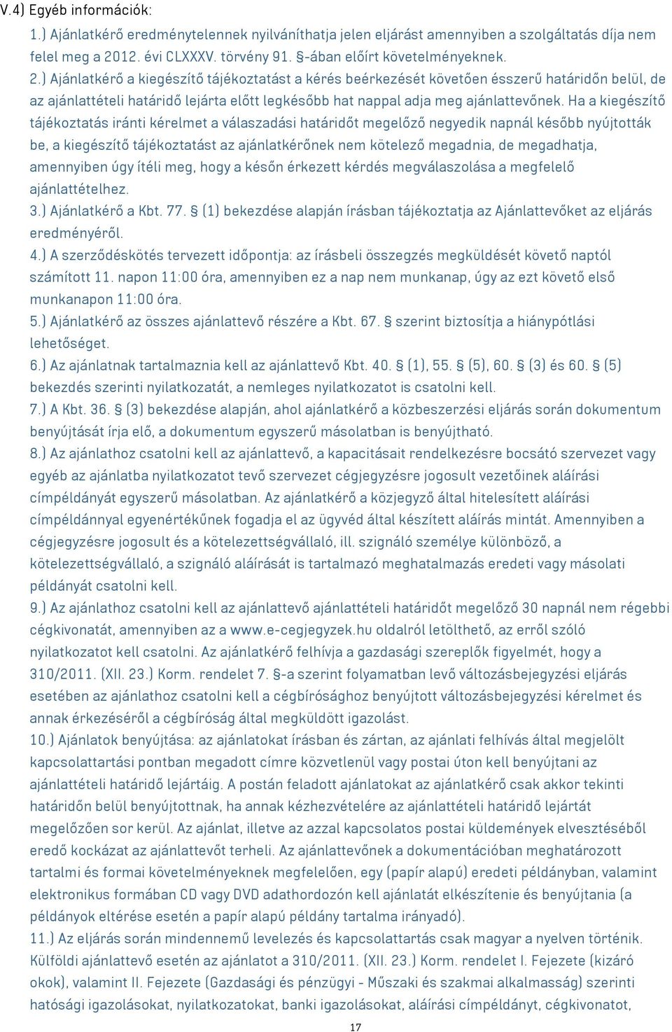 ) Ajánlatkérő a kiegészítő tájékoztatást a kérés beérkezését követően ésszerű határidőn belül, de az ajánlattételi határidő lejárta előtt legkésőbb hat nappal adja meg ajánlattevőnek.