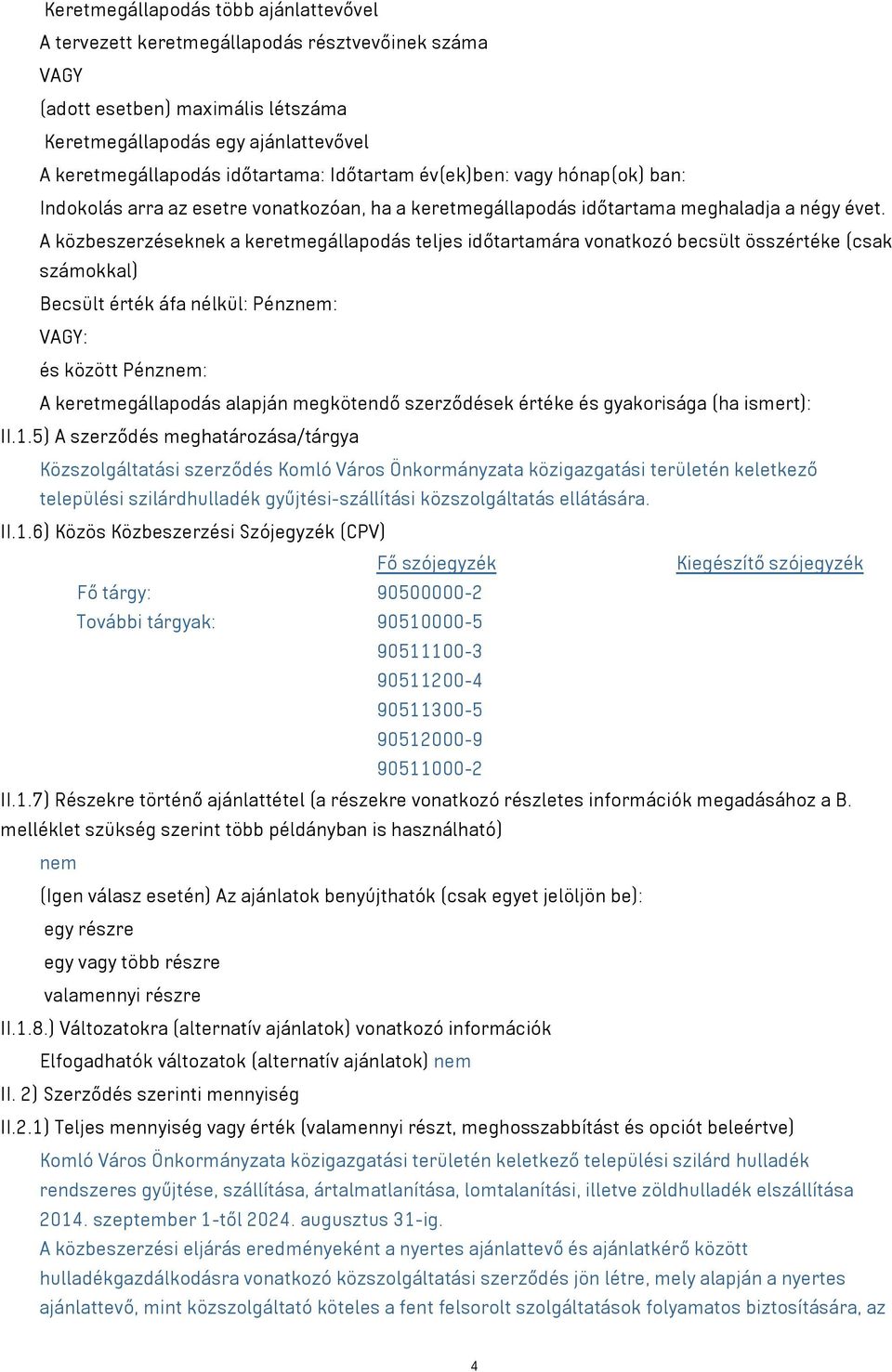 A közbeszerzéseknek a keretmegállapodás teljes időtartamára vonatkozó becsült összértéke (csak számokkal) Becsült érték áfa nélkül: Pénznem: VAGY: és között Pénznem: A keretmegállapodás alapján