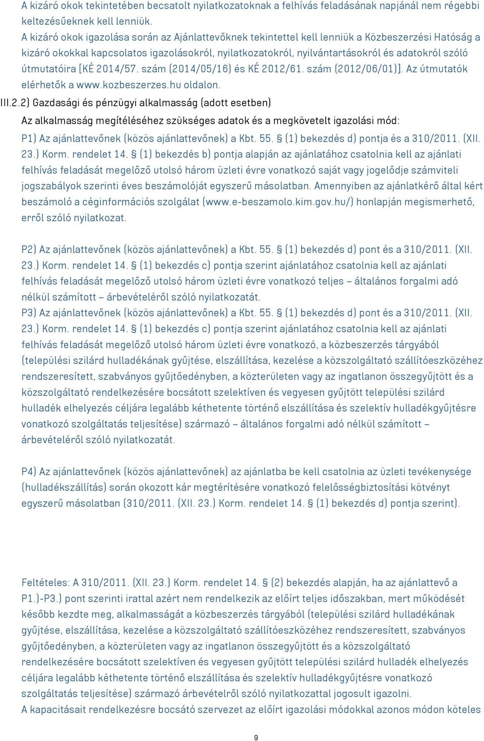 útmutatóira [KÉ 2014/57. szám (2014/05/16) és KÉ 2012/61. szám (2012/06/01)]. Az útmutatók elérhetők a www.kozbeszerzes.hu oldalon. III.2.2) Gazdasági és pénzügyi alkalmasság (adott esetben) Az alkalmasság megítéléséhez szükséges adatok és a megkövetelt igazolási mód: P1) Az ajánlattevőnek (közös ajánlattevőnek) a Kbt.