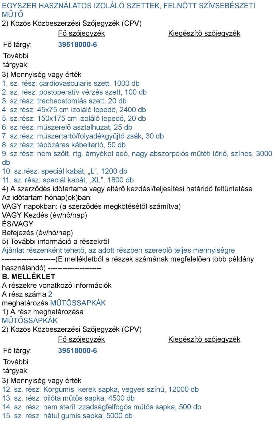 sz.rész: műszerelő asztalhuzat, 25 db 7. sz.rész: műszertartó/folyadékgyűjtő zsák, 30 db 8. sz.rész: tépőzáras kábeltartó, 50 db 9. sz.rész: nem szőtt, rtg.