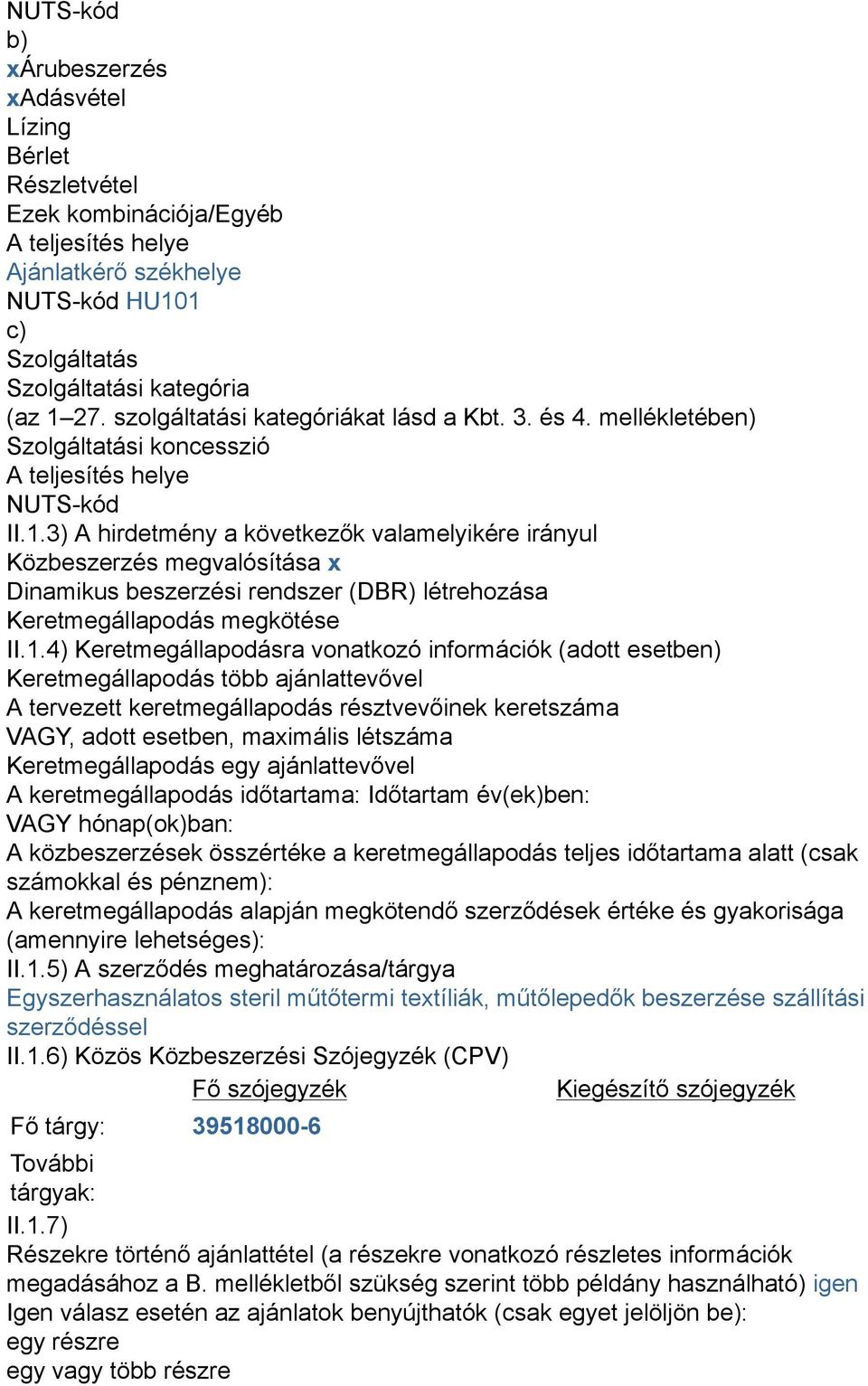 3) A hirdetmény a következők valamelyikére irányul Közbeszerzés megvalósítása x Dinamikus beszerzési rendszer (DBR) létrehozása Keretmegállapodás megkötése II.1.