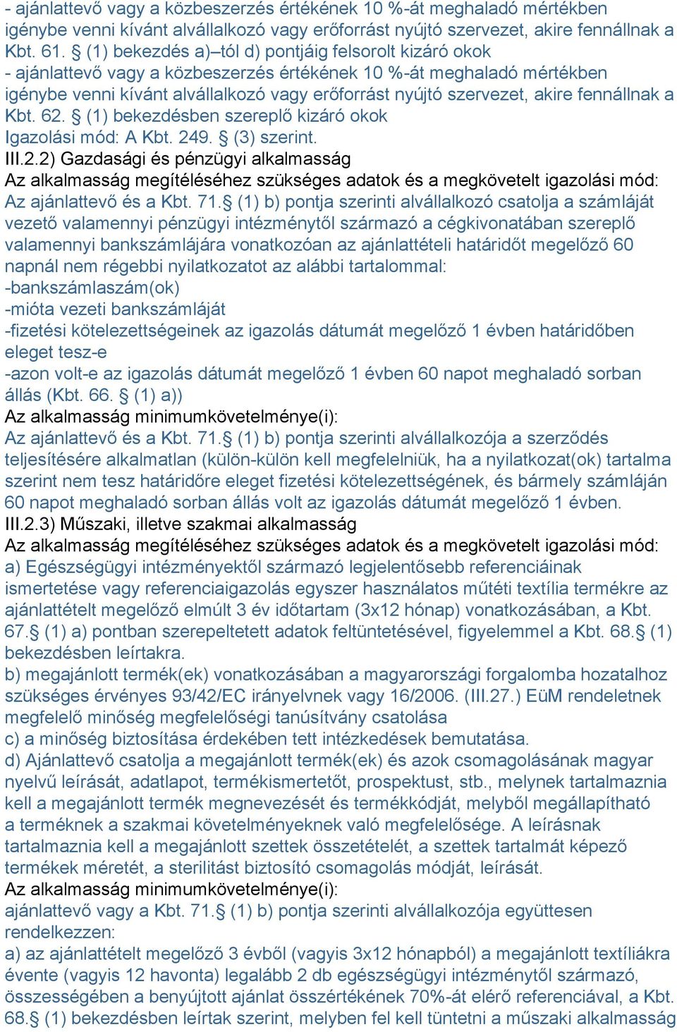 fennállnak a Kbt. 62. (1) bekezdésben szereplő kizáró okok Igazolási mód: A Kbt. 249. (3) szerint. III.2.2) Gazdasági és pénzügyi alkalmasság Az alkalmasság megítéléséhez szükséges adatok és a megkövetelt igazolási mód: Az ajánlattevő és a Kbt.