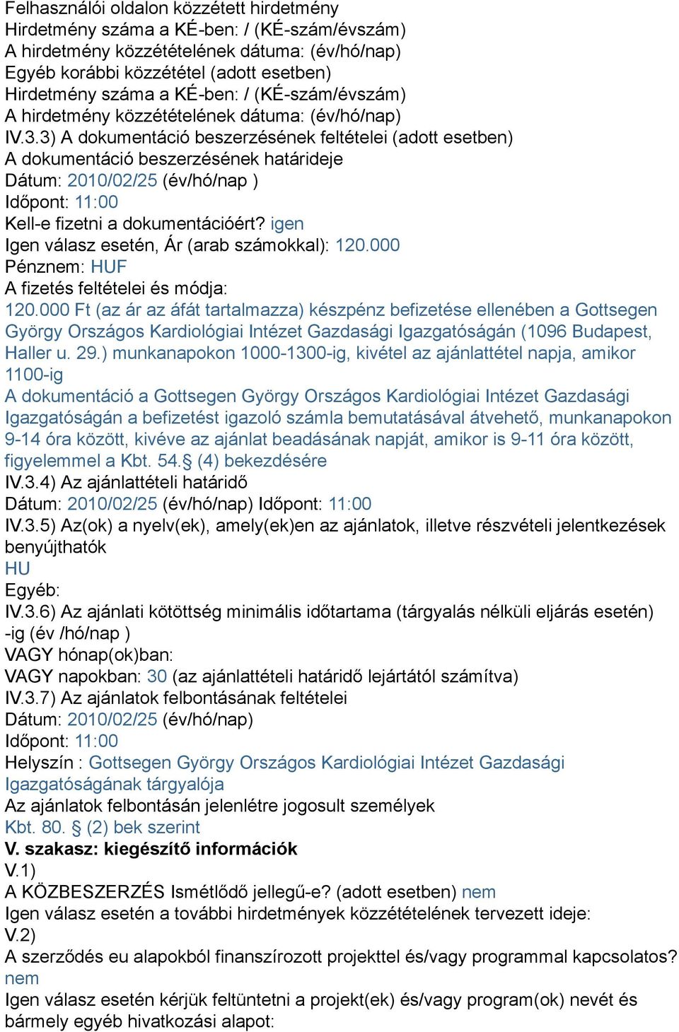 3) A dokumentáció beszerzésének feltételei (adott esetben) A dokumentáció beszerzésének határideje Dátum: 2010/02/25 (év/hó/nap ) Időpont: 11:00 Kell-e fizetni a dokumentációért?