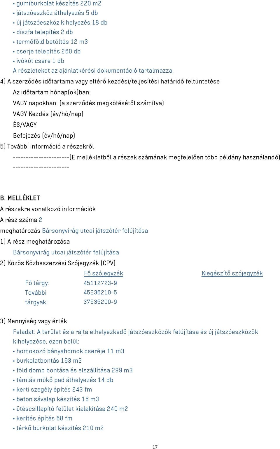 4) A szerződés időtartama vagy eltérő kezdési/teljesítési határidő feltüntetése Az időtartam hónap(ok)ban: VAGY napokban: (a szerződés megkötésétől számítva) VAGY Kezdés (év/hó/nap) ÉS/VAGY Befejezés