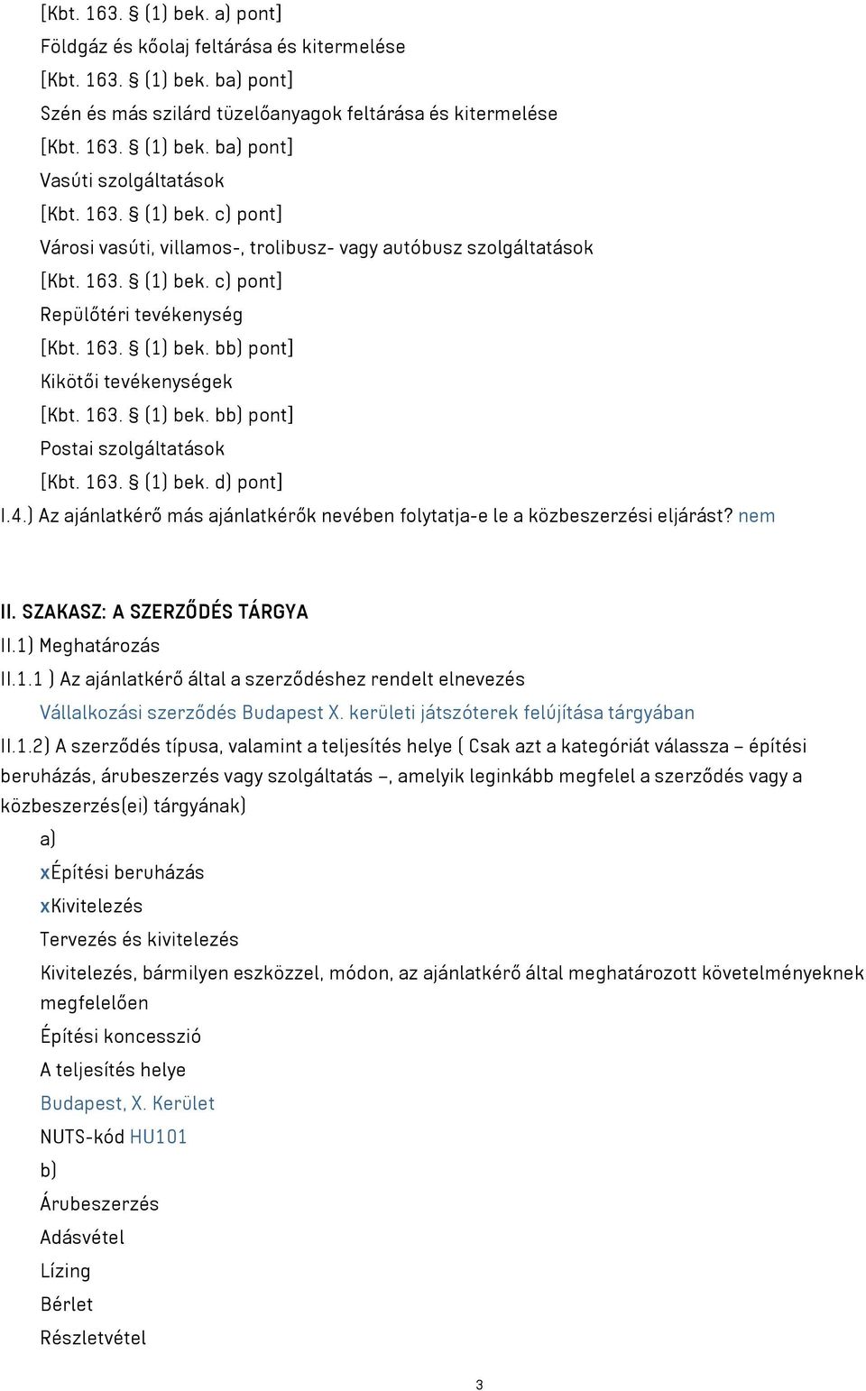 163. (1) bek. bb) pont] Postai szolgáltatások [Kbt. 163. (1) bek. d) pont] I.4.) Az ajánlatkérő más ajánlatkérők nevében folytatja-e le a közbeszerzési eljárást? nem II.