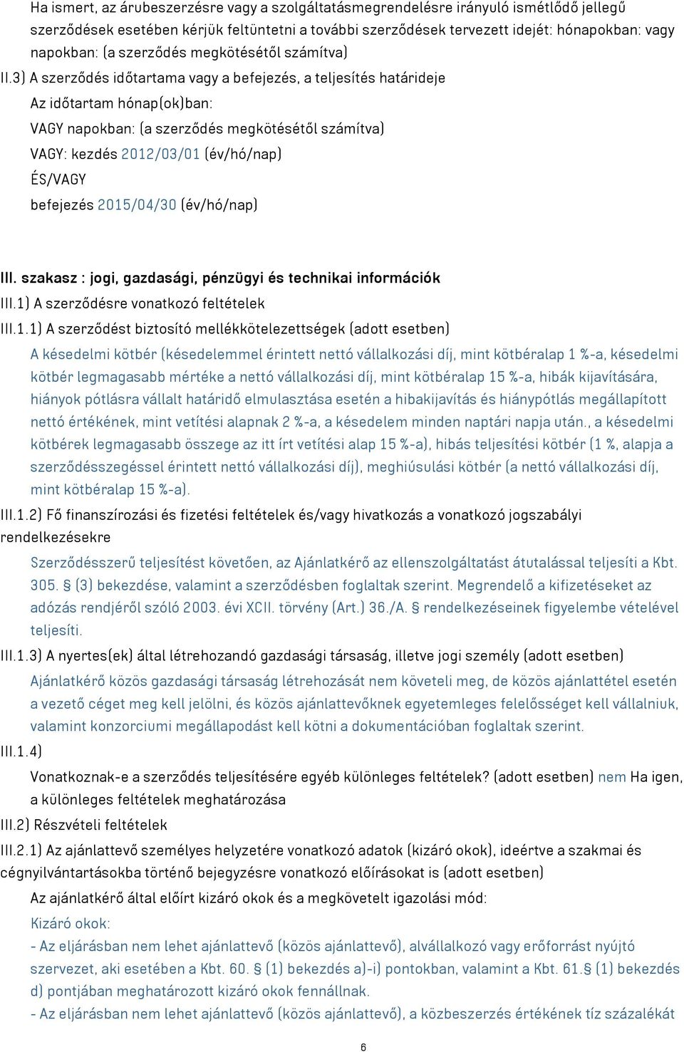 3) A szerződés időtartama vagy a befejezés, a teljesítés határideje Az időtartam hónap(ok)ban: VAGY napokban: (a szerződés megkötésétől számítva) VAGY: kezdés 2012/03/01 (év/hó/nap) ÉS/VAGY befejezés