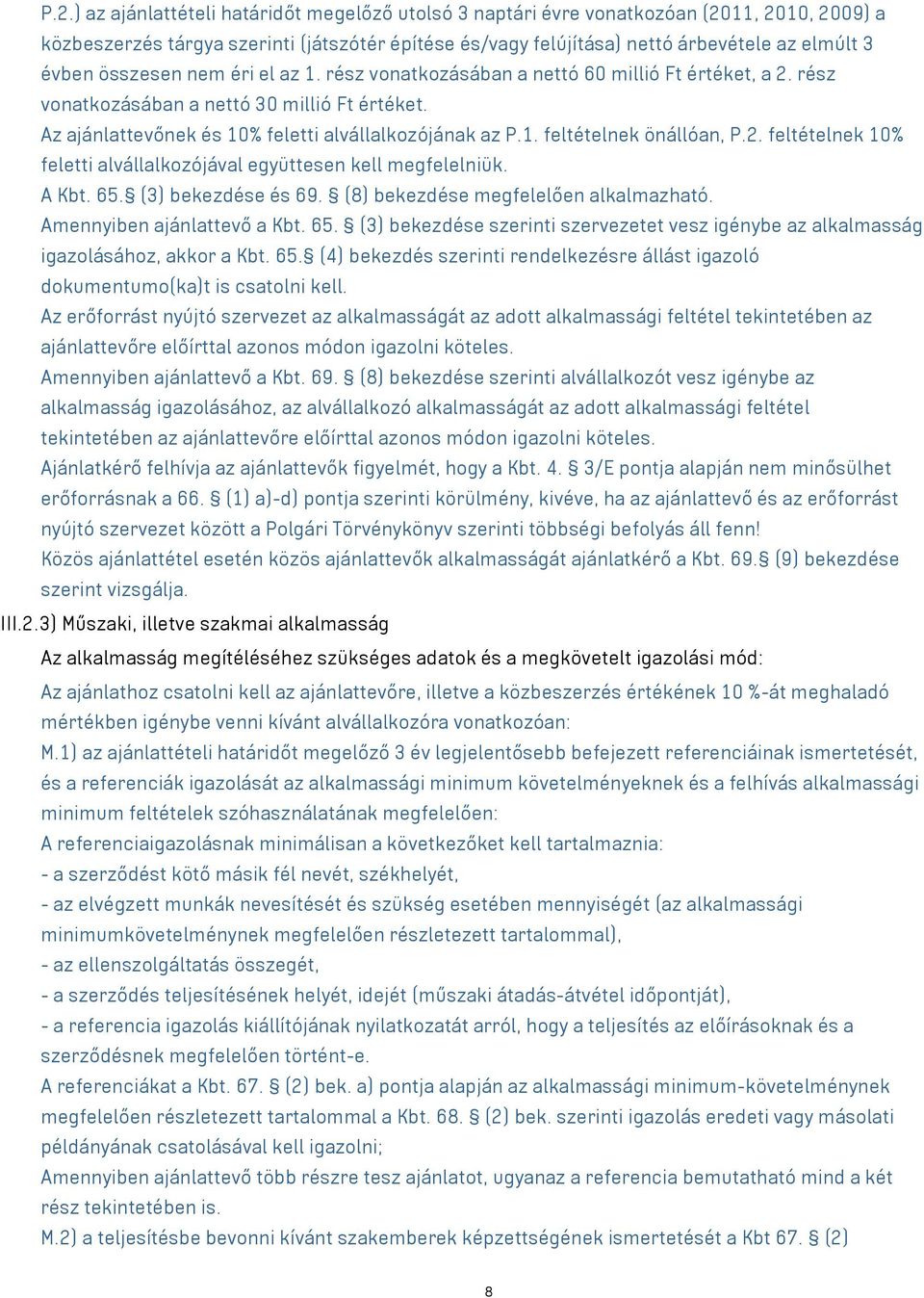 2. feltételnek 10% feletti alvállalkozójával együttesen kell megfelelniük. A Kbt. 65. (3) bekezdése és 69. (8) bekezdése megfelelően alkalmazható. Amennyiben ajánlattevő a Kbt. 65. (3) bekezdése szerinti szervezetet vesz igénybe az alkalmasság igazolásához, akkor a Kbt.