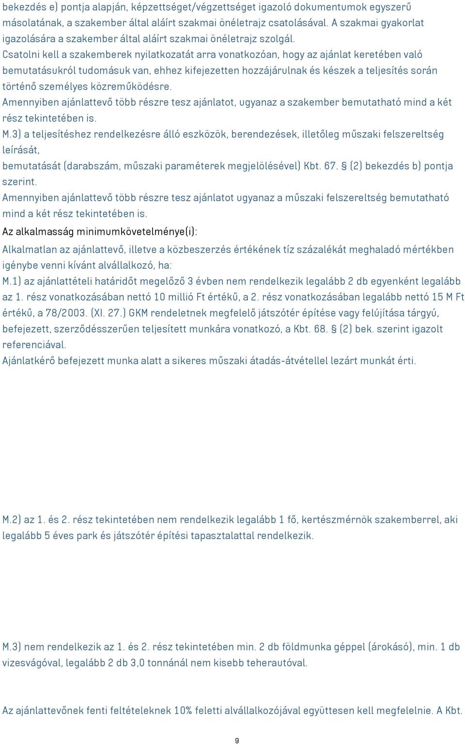 Csatolni kell a szakemberek nyilatkozatát arra vonatkozóan, hogy az ajánlat keretében való bemutatásukról tudomásuk van, ehhez kifejezetten hozzájárulnak és készek a teljesítés során történő