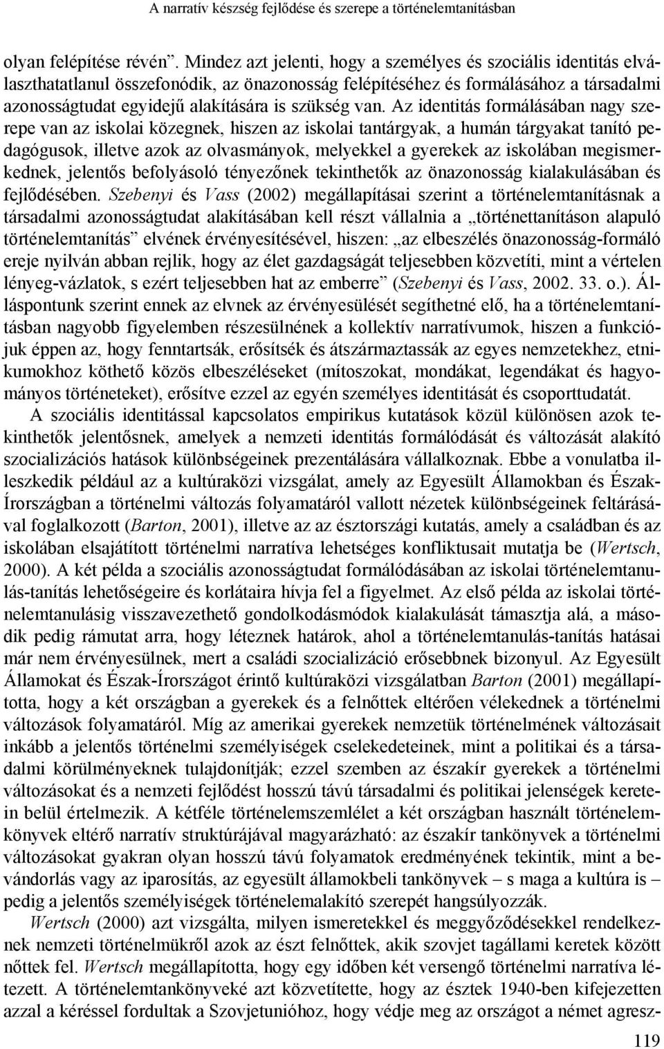 van. Az identitás formálásában nagy szerepe van az iskolai közegnek, hiszen az iskolai tantárgyak, a humán tárgyakat tanító pedagógusok, illetve azok az olvasmányok, melyekkel a gyerekek az iskolában