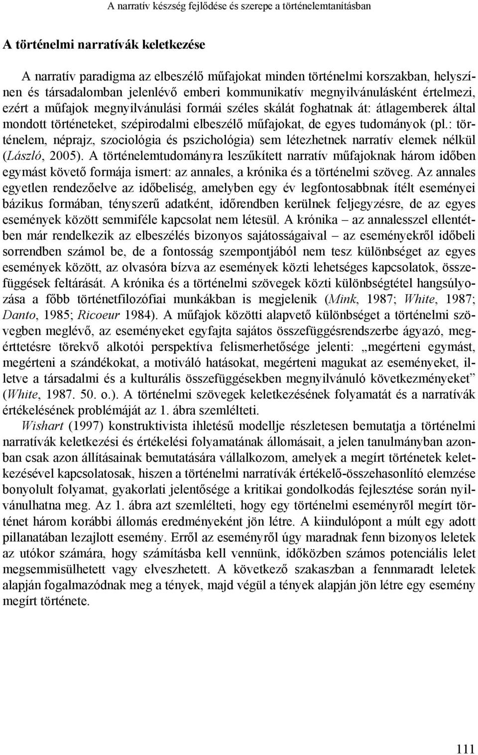 elbeszélő műfajokat, de egyes tudományok (pl.: történelem, néprajz, szociológia és pszichológia) sem létezhetnek narratív elemek nélkül (László, 2005).