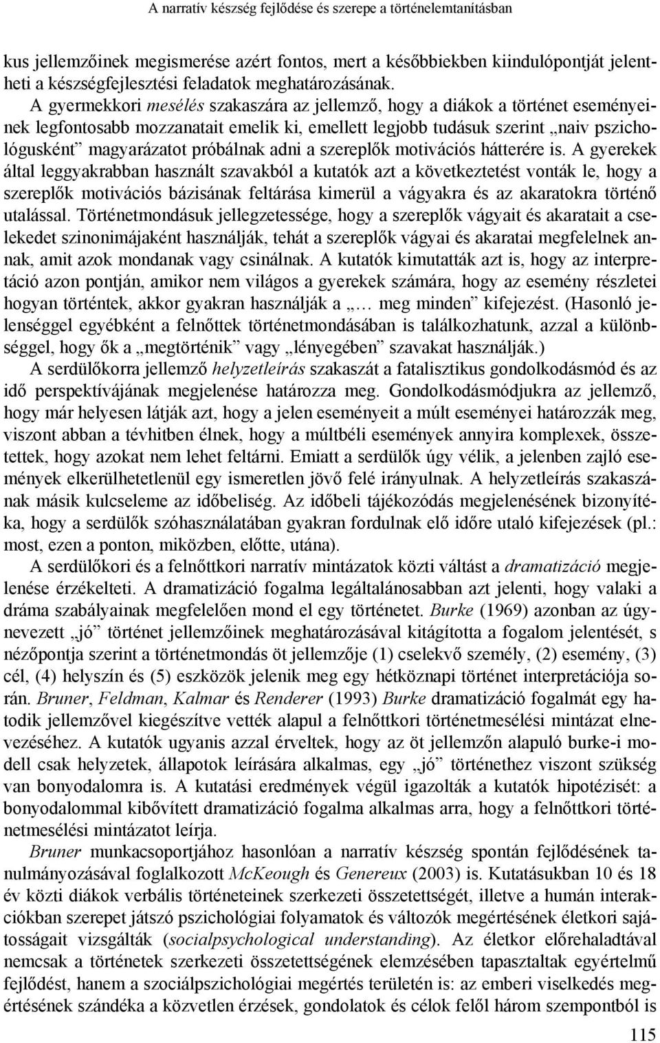 A gyermekkori mesélés szakaszára az jellemző, hogy a diákok a történet eseményeinek legfontosabb mozzanatait emelik ki, emellett legjobb tudásuk szerint naiv pszichológusként magyarázatot próbálnak