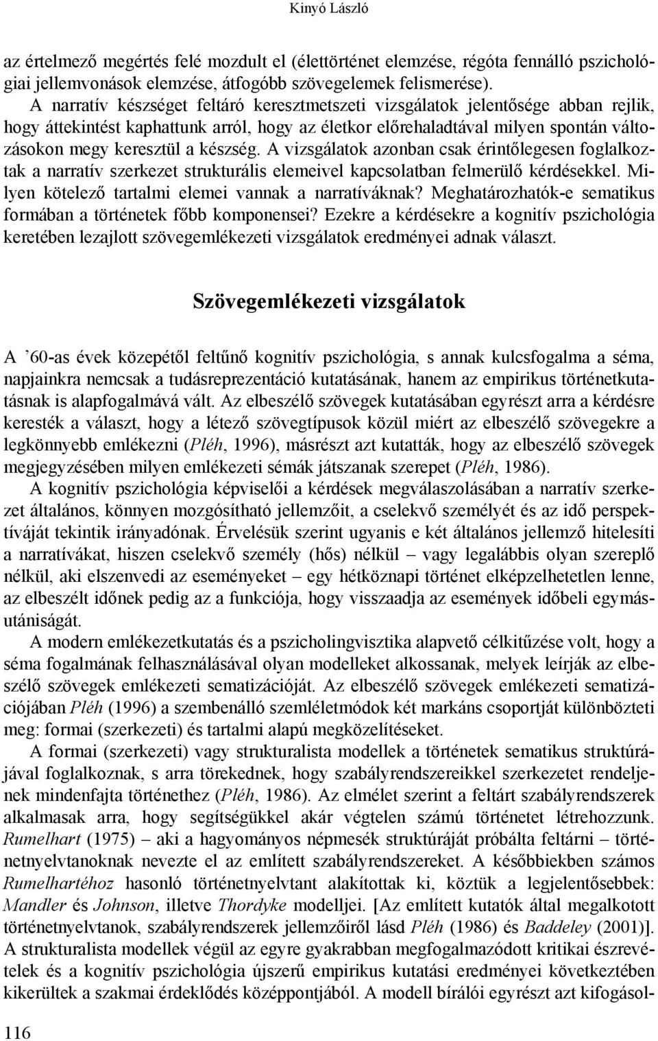 készség. A vizsgálatok azonban csak érintőlegesen foglalkoztak a narratív szerkezet strukturális elemeivel kapcsolatban felmerülő kérdésekkel. Milyen kötelező tartalmi elemei vannak a narratíváknak?