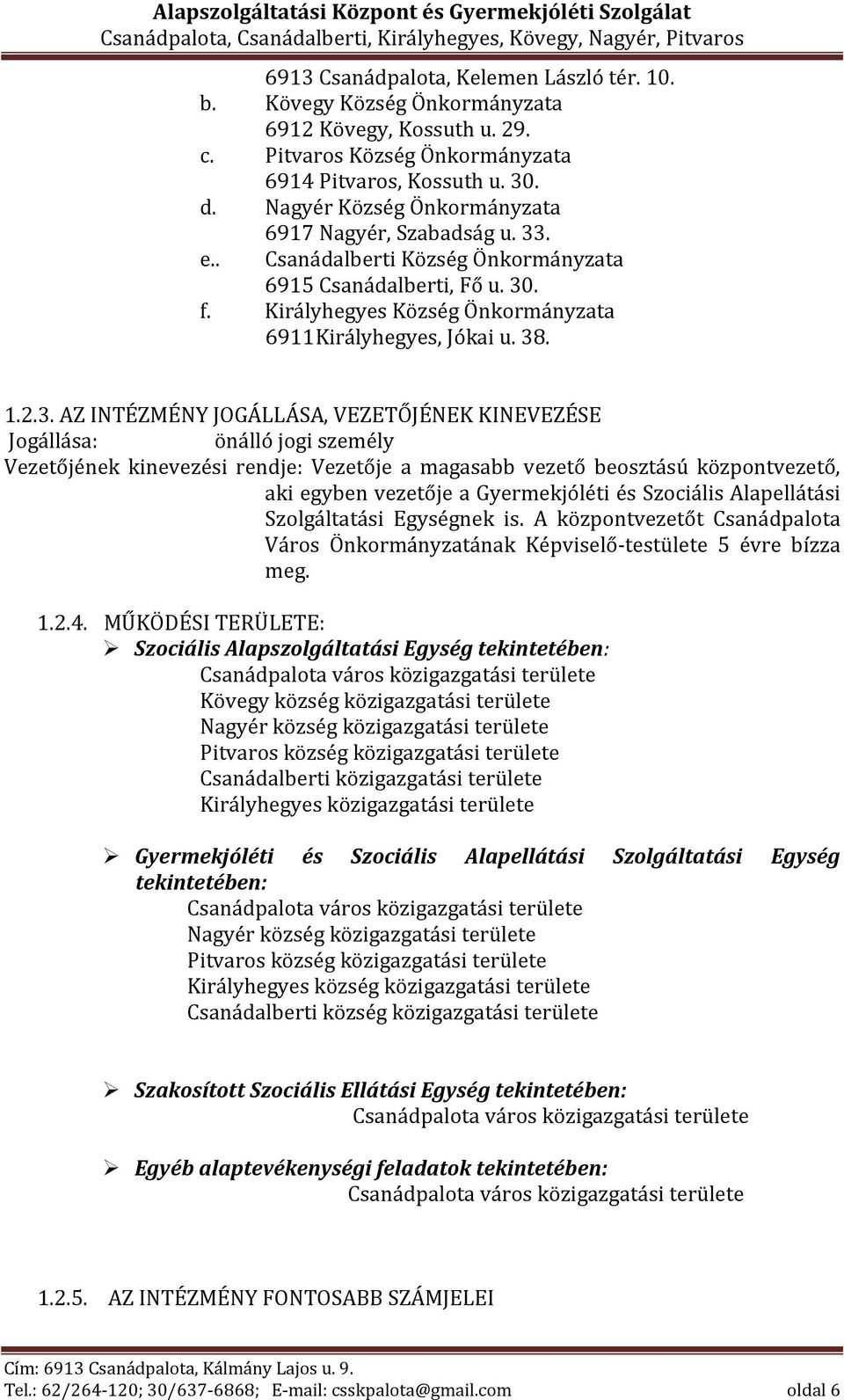3. AZ INTÉZMÉNY JOGÁLLÁSA, VEZETŐJÉNEK KINEVEZÉSE Jogállása: önálló jogi személy Vezetőjének kinevezési rendje: Vezetője a magasabb vezető beosztású központvezető, aki egyben vezetője a Gyermekjóléti
