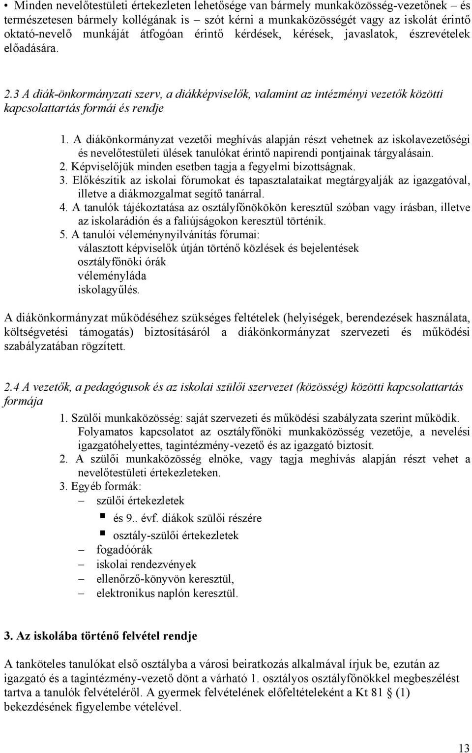 A diákönkormányzat vezetői meghívás alapján részt vehetnek az iskolavezetőségi és nevelőtestületi ülések tanulókat érintő napirendi pontjainak tárgyalásain. 2.