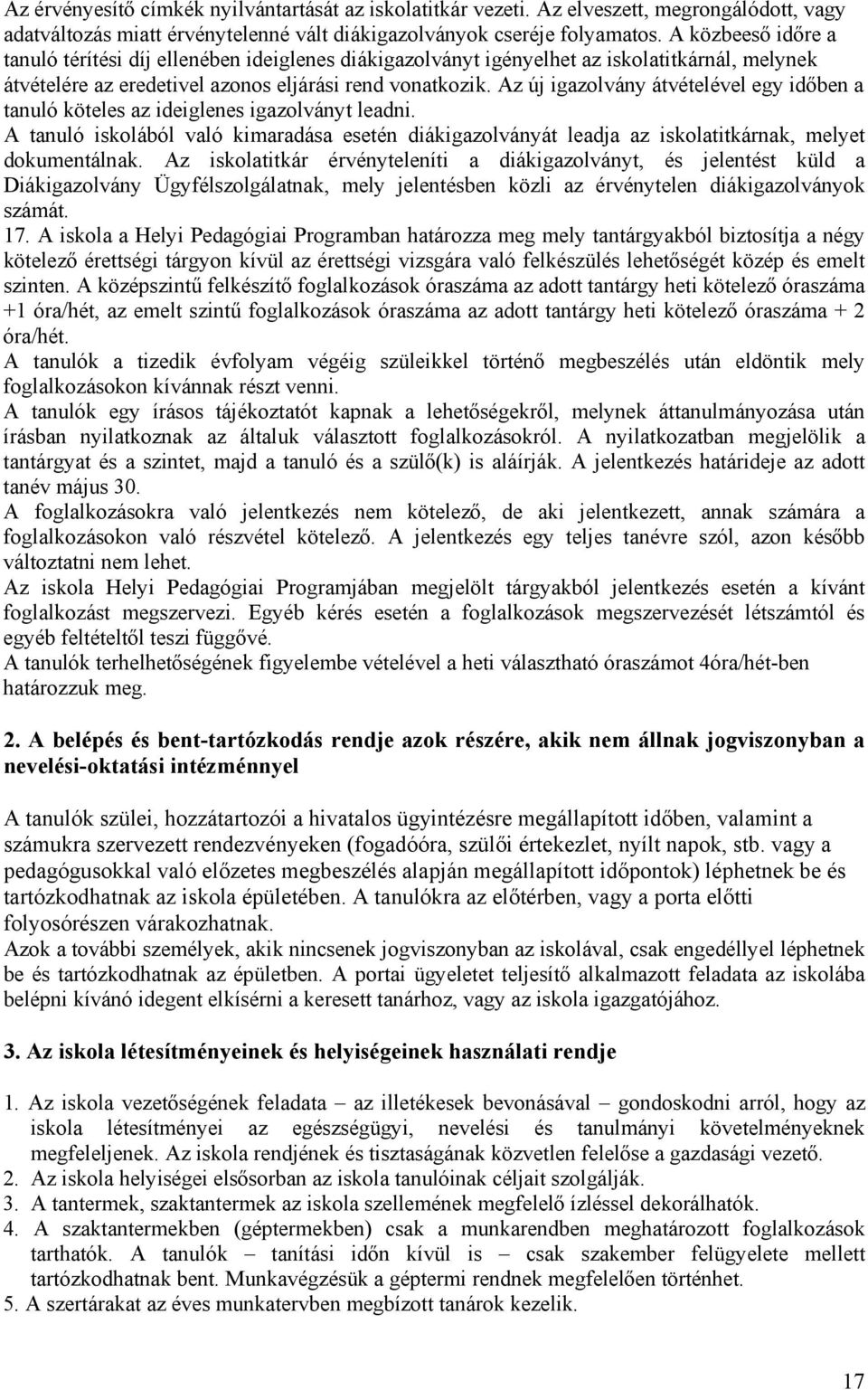 Az új igazolvány átvételével egy időben a tanuló köteles az ideiglenes igazolványt leadni. A tanuló iskolából való kimaradása esetén diákigazolványát leadja az iskolatitkárnak, melyet dokumentálnak.