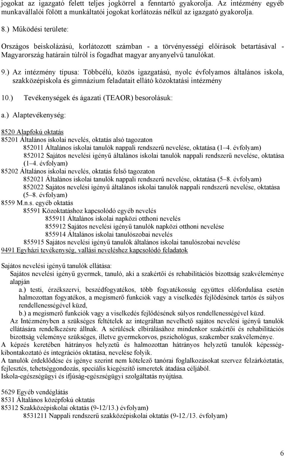 ) Az intézmény típusa: Többcélú, közös igazgatású, nyolc évfolyamos általános iskola, szakközépiskola és gimnázium feladatait ellátó közoktatási intézmény 10.