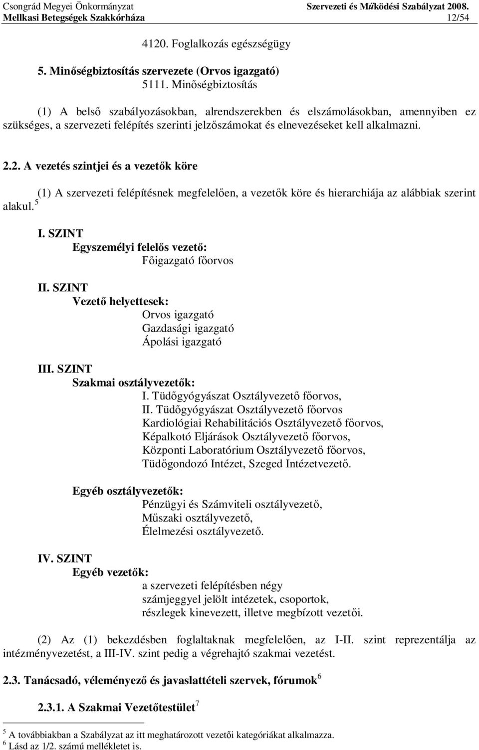 2. A vezetés szintjei és a vezet k köre (1) A szervezeti felépítésnek megfelel en, a vezet k köre és hierarchiája az alábbiak szerint alakul. 5 I.