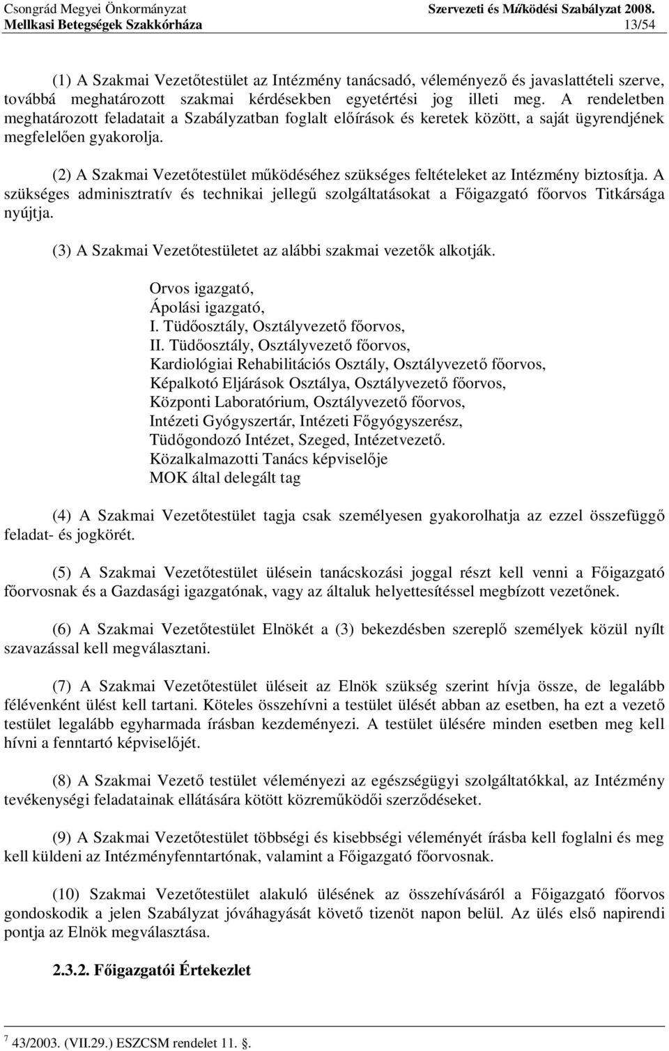 (2) A Szakmai Vezet testület m ködéséhez szükséges feltételeket az Intézmény biztosítja. A szükséges adminisztratív és technikai jelleg szolgáltatásokat a F igazgató f orvos Titkársága nyújtja.