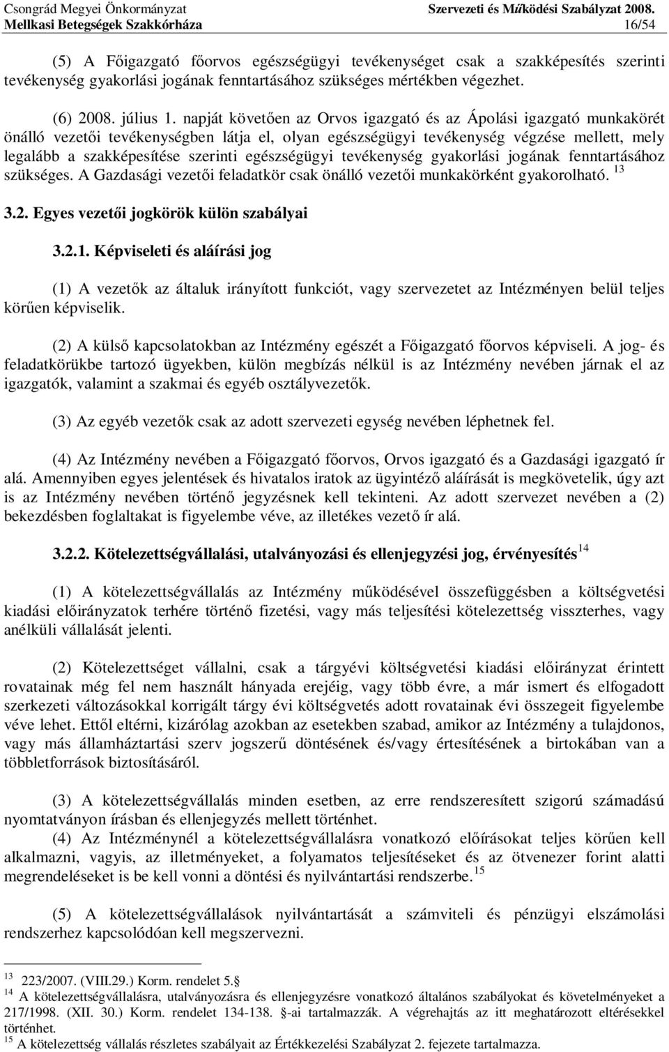 napját követ en az Orvos igazgató és az Ápolási igazgató munkakörét önálló vezet i tevékenységben látja el, olyan egészségügyi tevékenység végzése mellett, mely legalább a szakképesítése szerinti