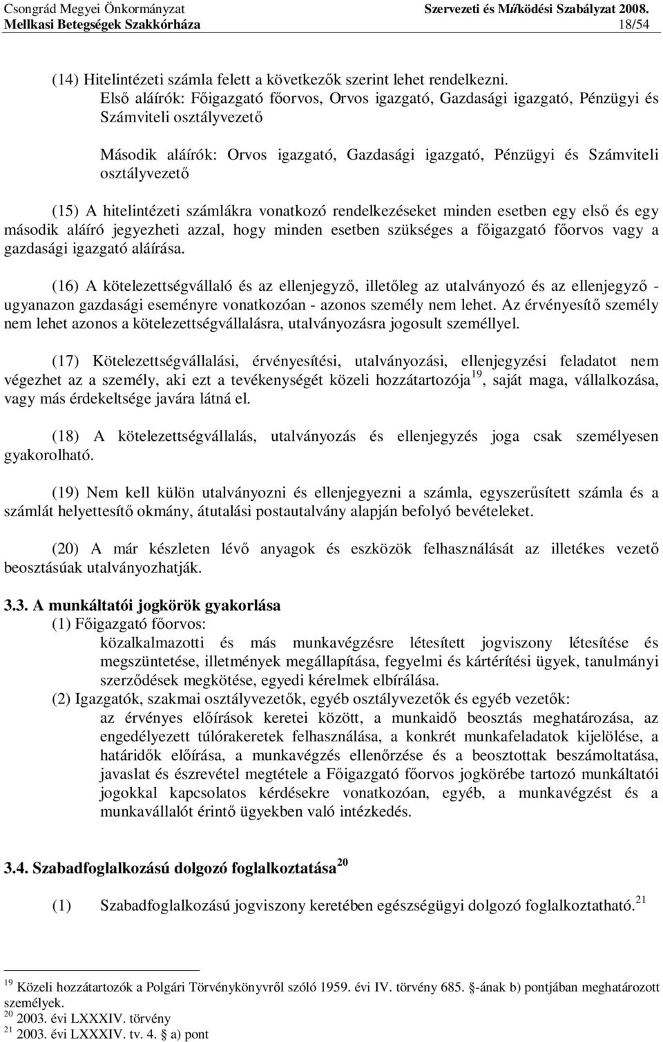 A hitelintézeti számlákra vonatkozó rendelkezéseket minden esetben egy els és egy második aláíró jegyezheti azzal, hogy minden esetben szükséges a f igazgató f orvos vagy a gazdasági igazgató