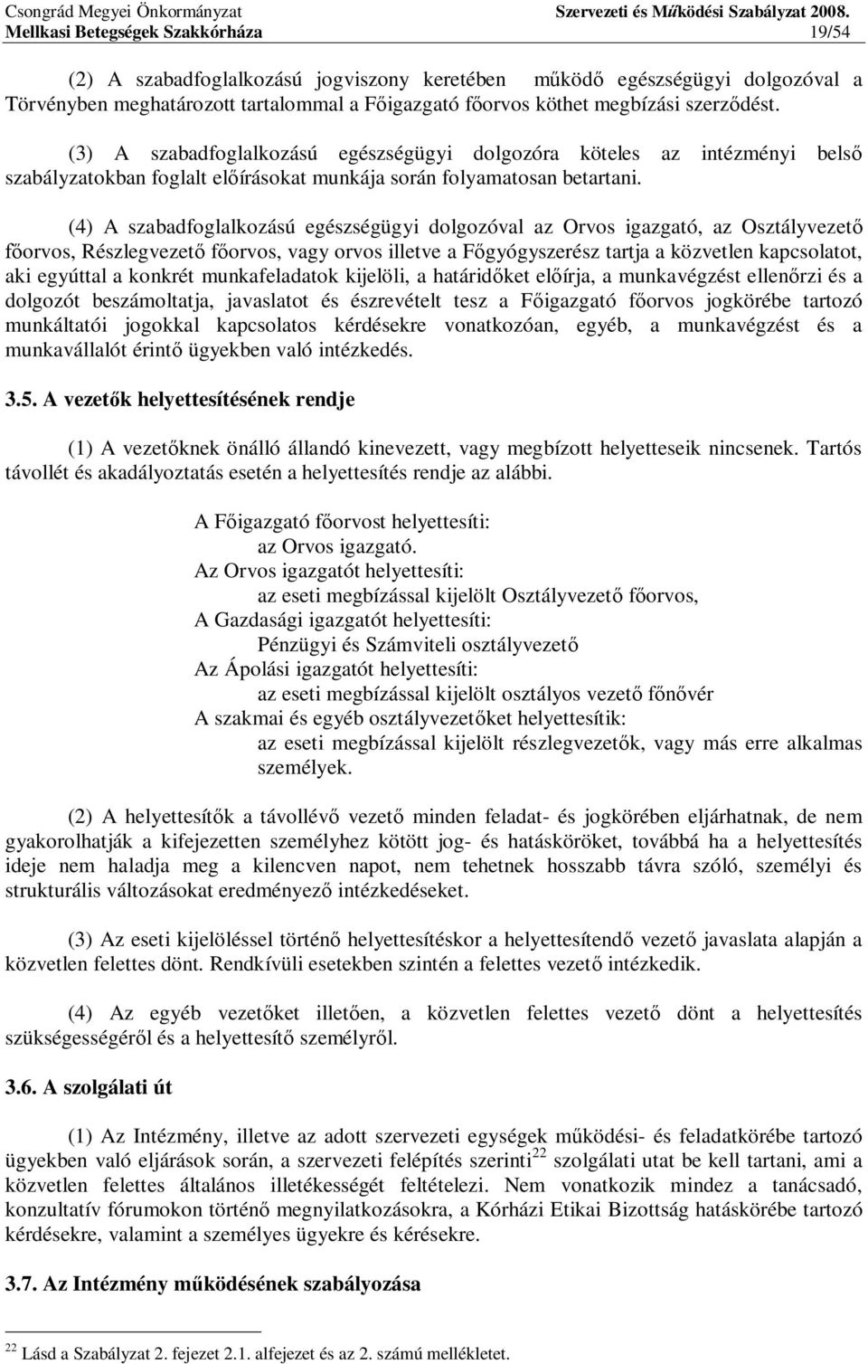 (4) A szabadfoglalkozású egészségügyi dolgozóval az Orvos igazgató, az Osztályvezet orvos, Részlegvezet f orvos, vagy orvos illetve a F gyógyszerész tartja a közvetlen kapcsolatot, aki egyúttal a