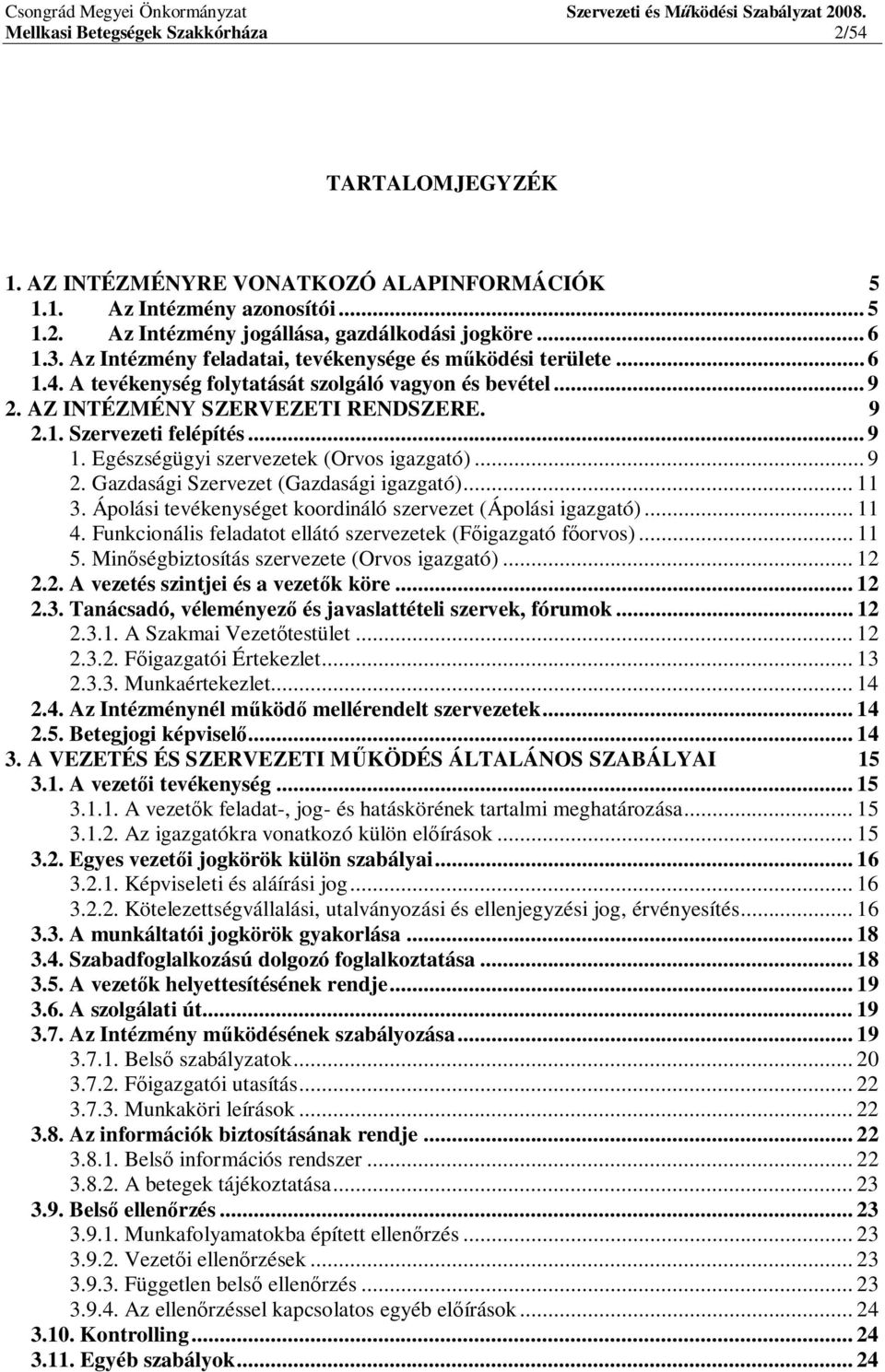 Egészségügyi szervezetek (Orvos igazgató)... 9 2. Gazdasági Szervezet (Gazdasági igazgató)... 11 3. Ápolási tevékenységet koordináló szervezet (Ápolási igazgató)... 11 4.