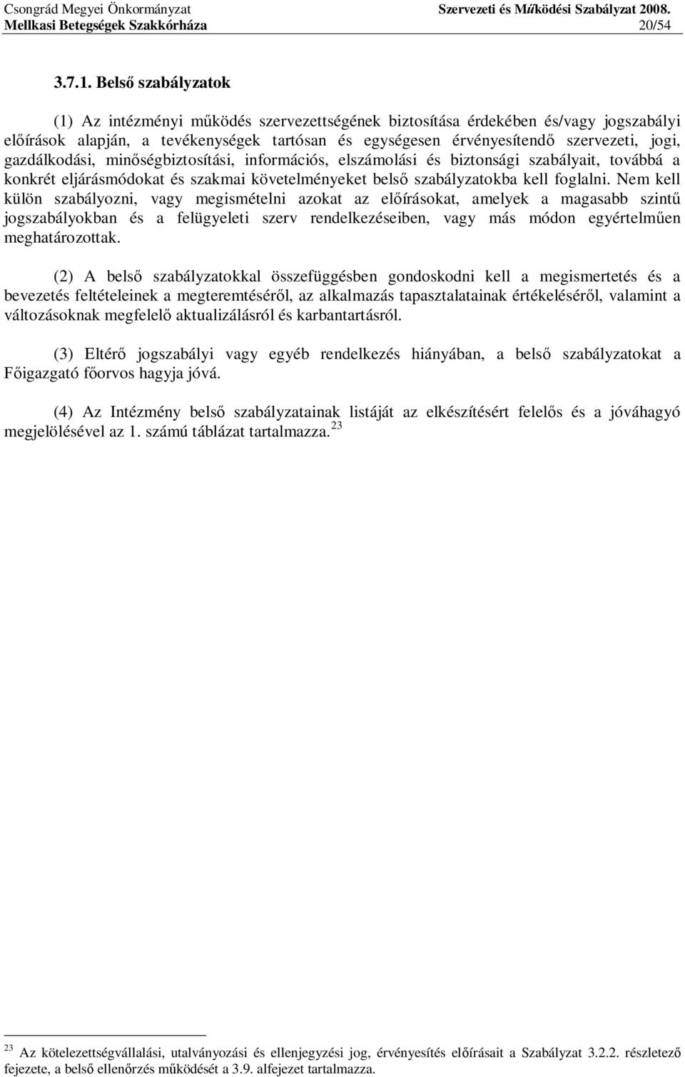 gazdálkodási, min ségbiztosítási, információs, elszámolási és biztonsági szabályait, továbbá a konkrét eljárásmódokat és szakmai követelményeket bels szabályzatokba kell foglalni.