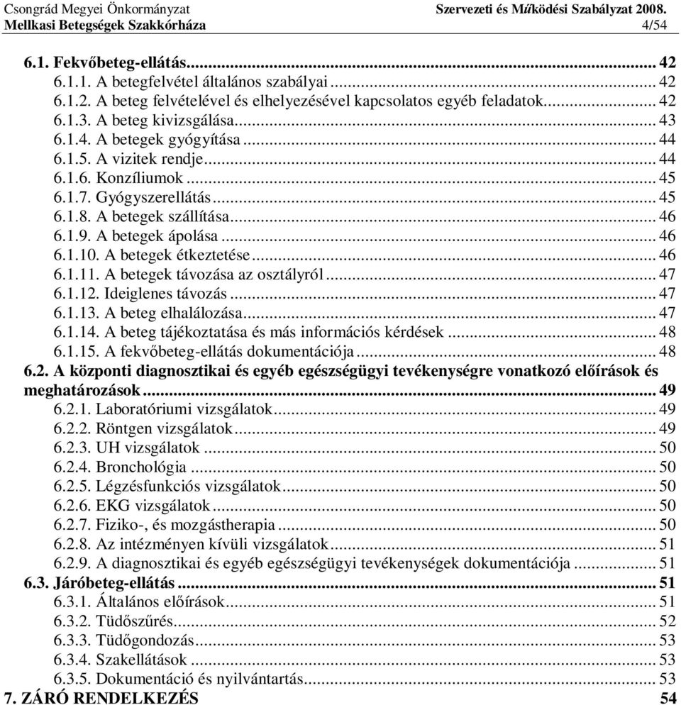 A betegek ápolása... 46 6.1.10. A betegek étkeztetése... 46 6.1.11. A betegek távozása az osztályról... 47 6.1.12. Ideiglenes távozás... 47 6.1.13. A beteg elhalálozása... 47 6.1.14.