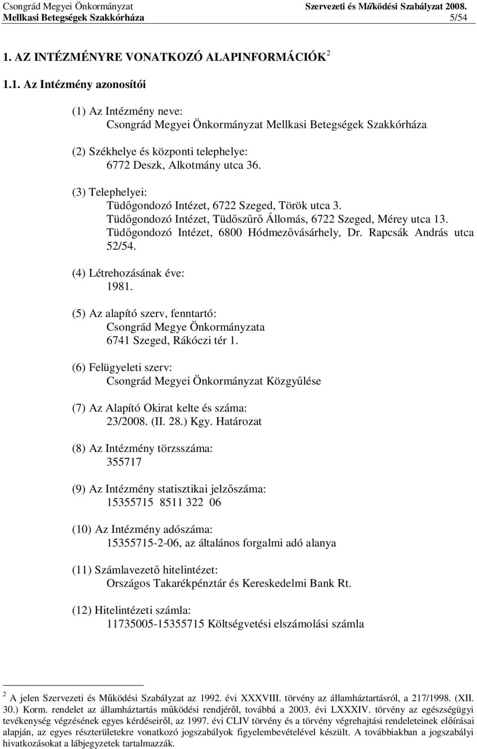 1. Az Intézmény azonosítói (1) Az Intézmény neve: Csongrád Megyei Önkormányzat Mellkasi Betegségek Szakkórháza (2) Székhelye és központi telephelye: 6772 Deszk, Alkotmány utca 36.