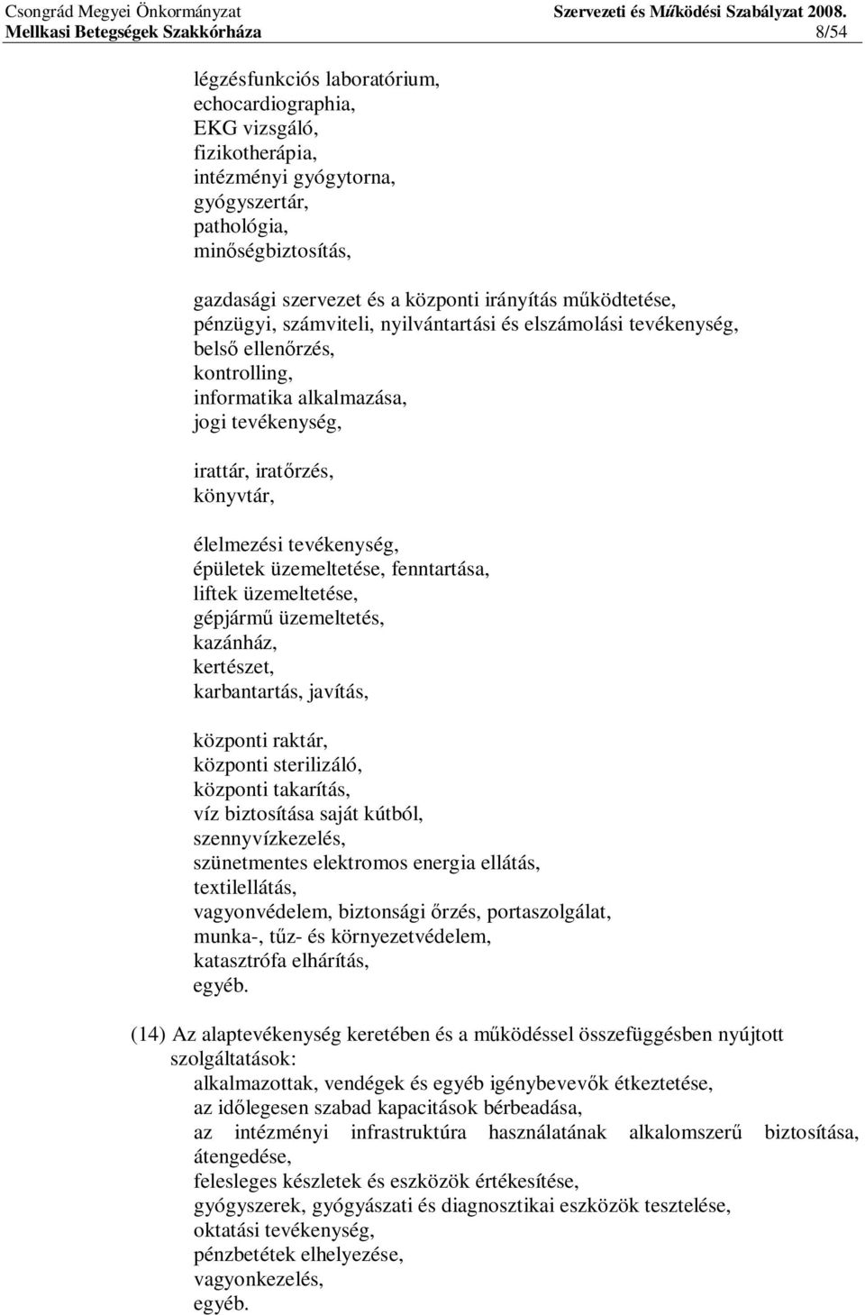 rzés, könyvtár, élelmezési tevékenység, épületek üzemeltetése, fenntartása, liftek üzemeltetése, gépjárm üzemeltetés, kazánház, kertészet, karbantartás, javítás, központi raktár, központi