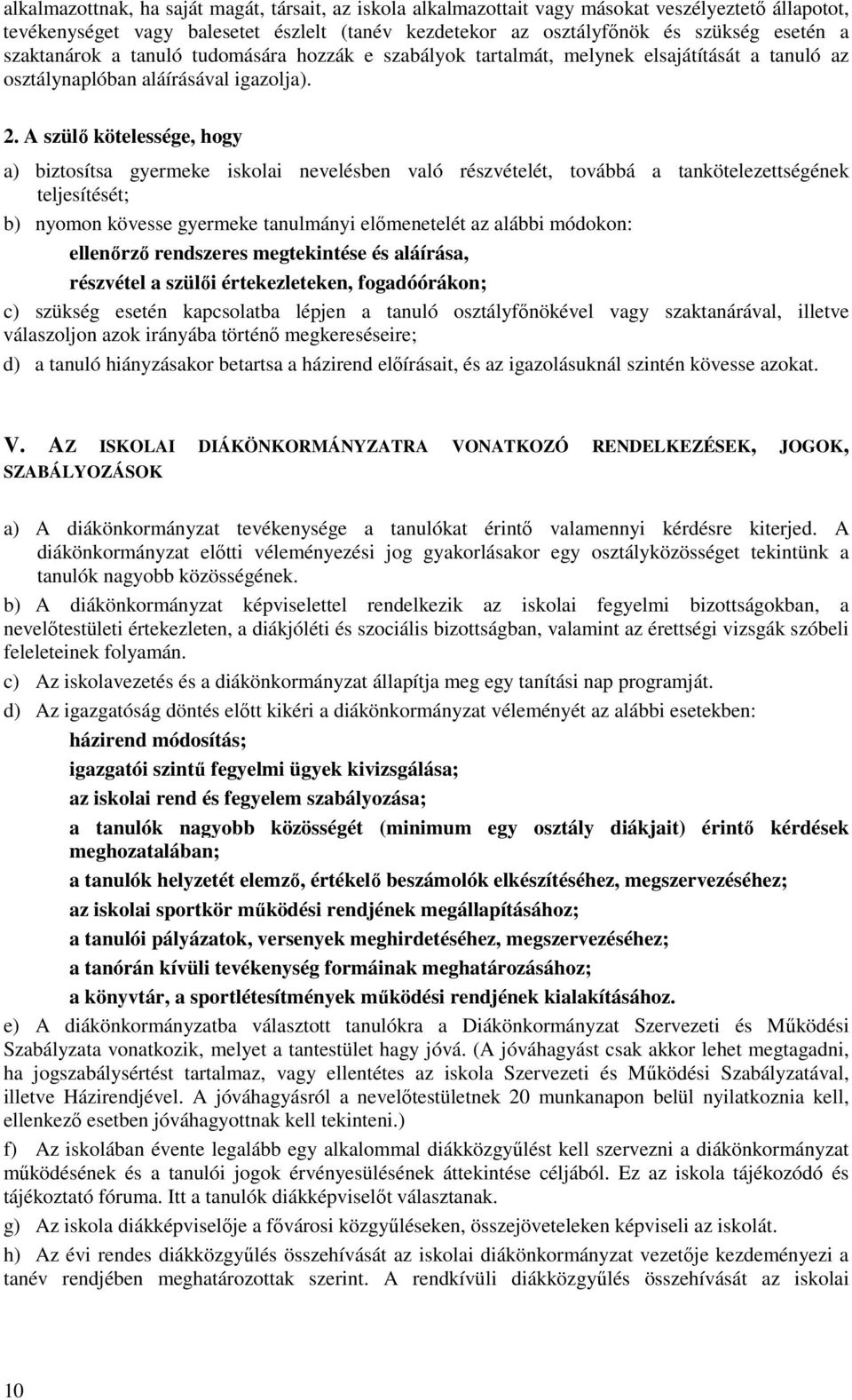 A szülő kötelessége, hogy a) biztosítsa gyermeke iskolai nevelésben való részvételét, továbbá a tankötelezettségének teljesítését; b) nyomon kövesse gyermeke tanulmányi előmenetelét az alábbi