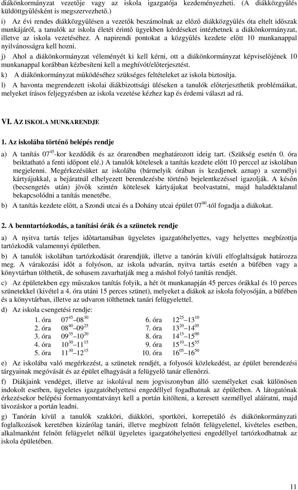 illetve az iskola vezetéséhez. A napirendi pontokat a közgyűlés kezdete előtt 10 munkanappal nyilvánosságra kell hozni.